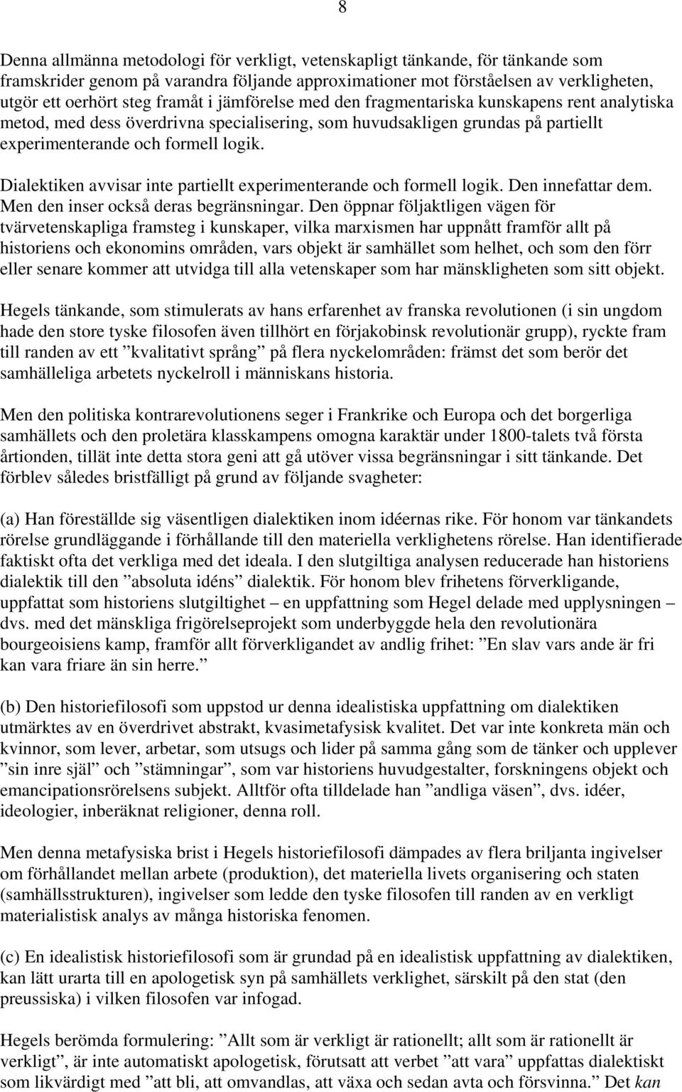 Dialektiken avvisar inte partiellt experimenterande och formell logik. Den innefattar dem. Men den inser också deras begränsningar.