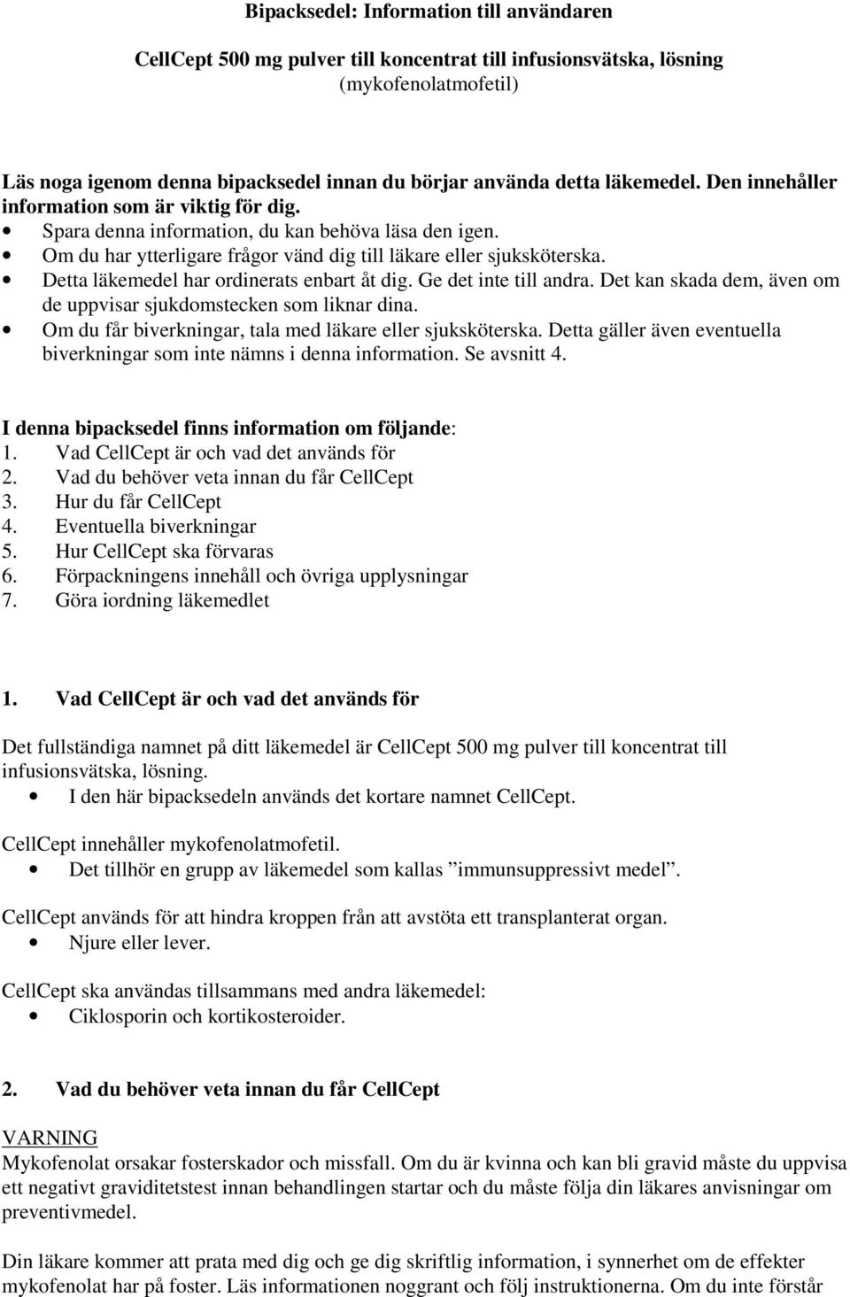 Detta läkemedel har ordinerats enbart åt dig. Ge det inte till andra. Det kan skada dem, även om de uppvisar sjukdomstecken som liknar dina.