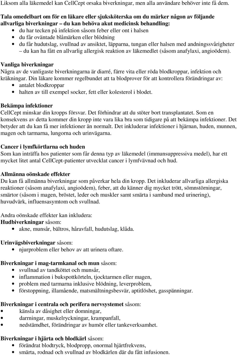 halsen du får oväntade blåmärken eller blödning du får hudutslag, svullnad av ansiktet, läpparna, tungan eller halsen med andningssvårigheter du kan ha fått en allvarlig allergisk reaktion av