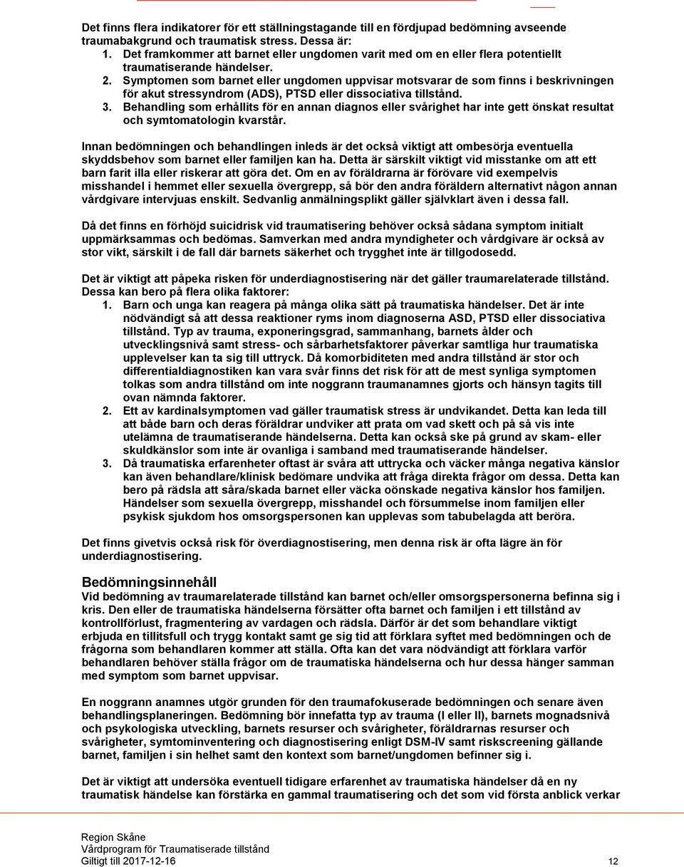 Symptomen som barnet eller ungdomen uppvisar motsvarar de som finns i beskrivningen för akut stressyndrom (ADS), PTSD eller dissociativa tillstånd. 3.