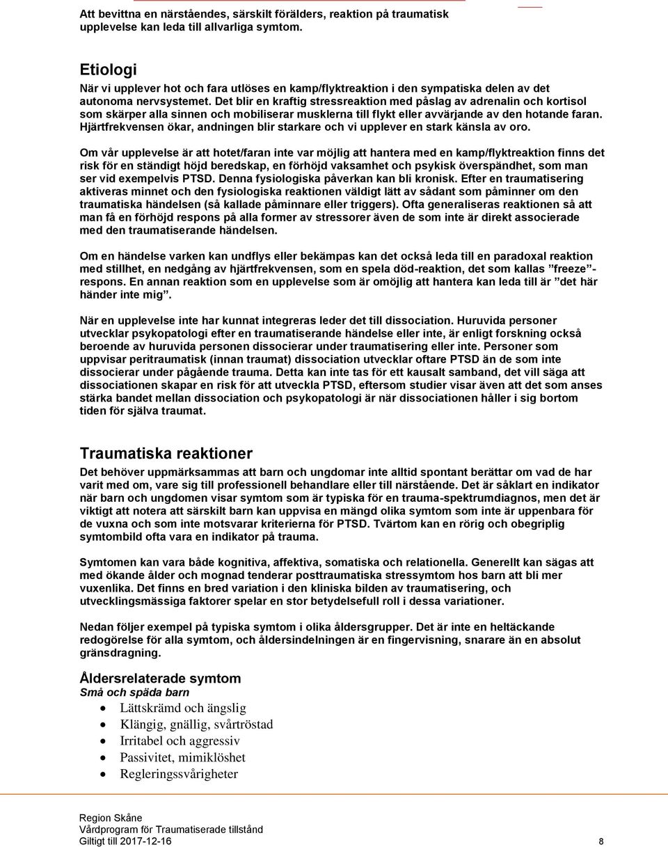 Det blir en kraftig stressreaktion med påslag av adrenalin och kortisol som skärper alla sinnen och mobiliserar musklerna till flykt eller avvärjande av den hotande faran.