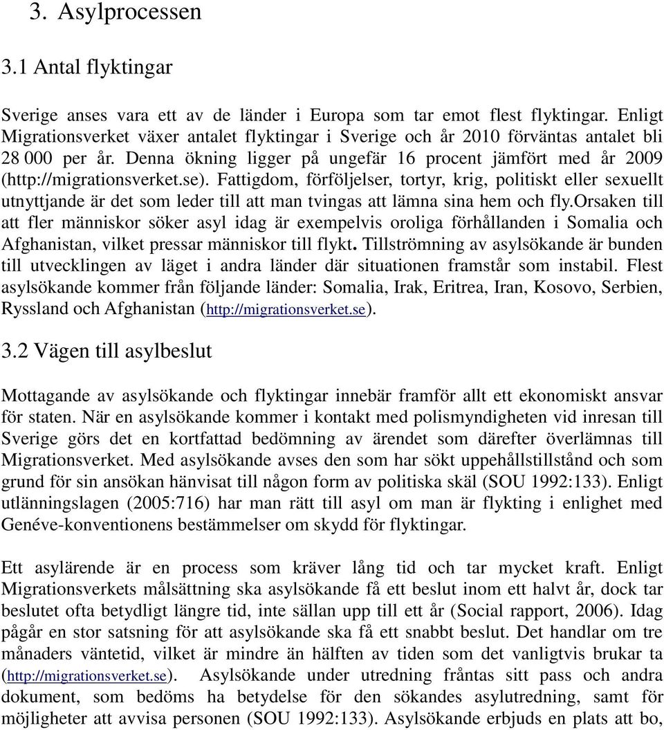 Fattigdom, förföljelser, tortyr, krig, politiskt eller sexuellt utnyttjande är det som leder till att man tvingas att lämna sina hem och fly.