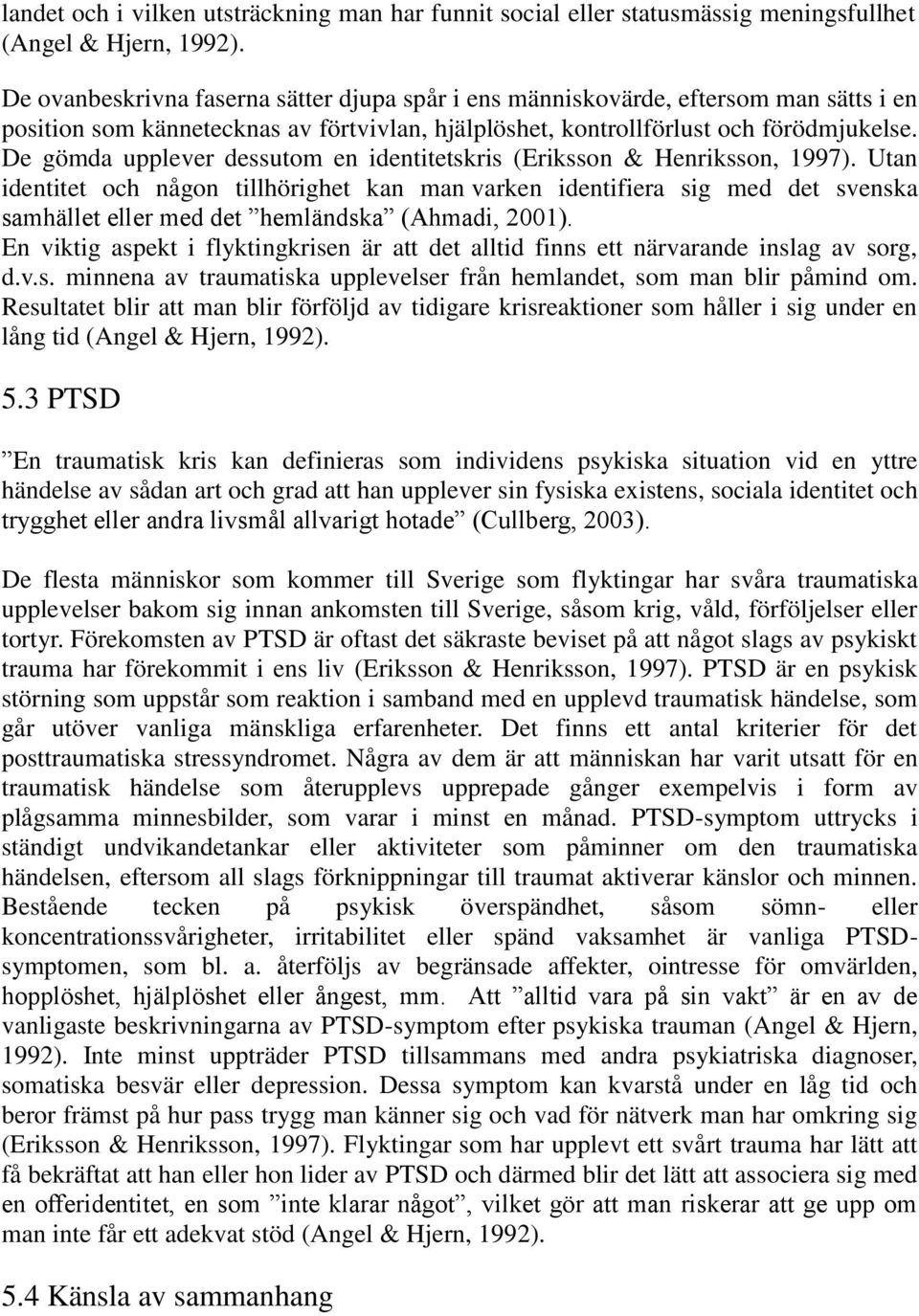 De gömda upplever dessutom en identitetskris (Eriksson & Henriksson, 1997).