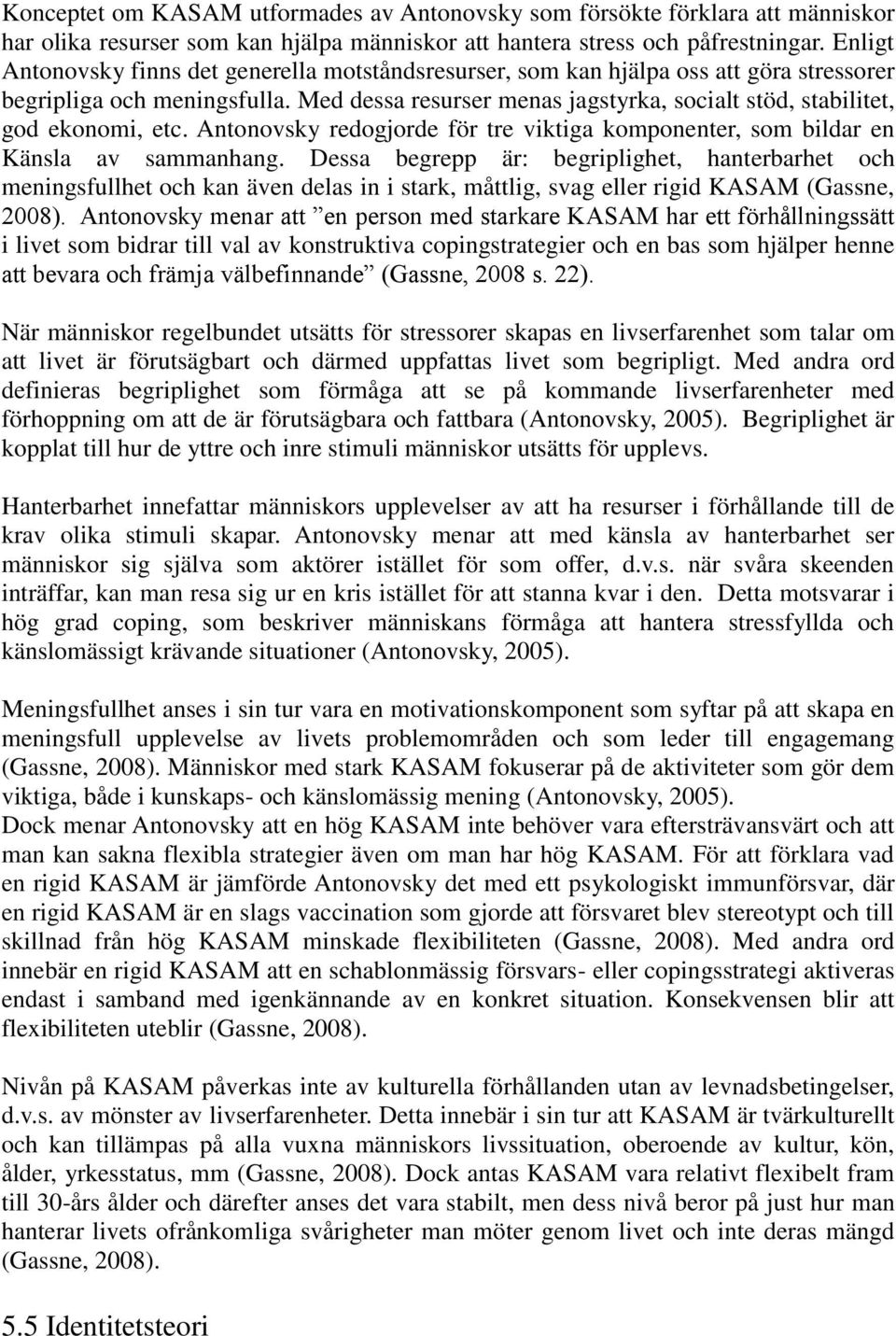 Med dessa resurser menas jagstyrka, socialt stöd, stabilitet, god ekonomi, etc. Antonovsky redogjorde för tre viktiga komponenter, som bildar en Känsla av sammanhang.