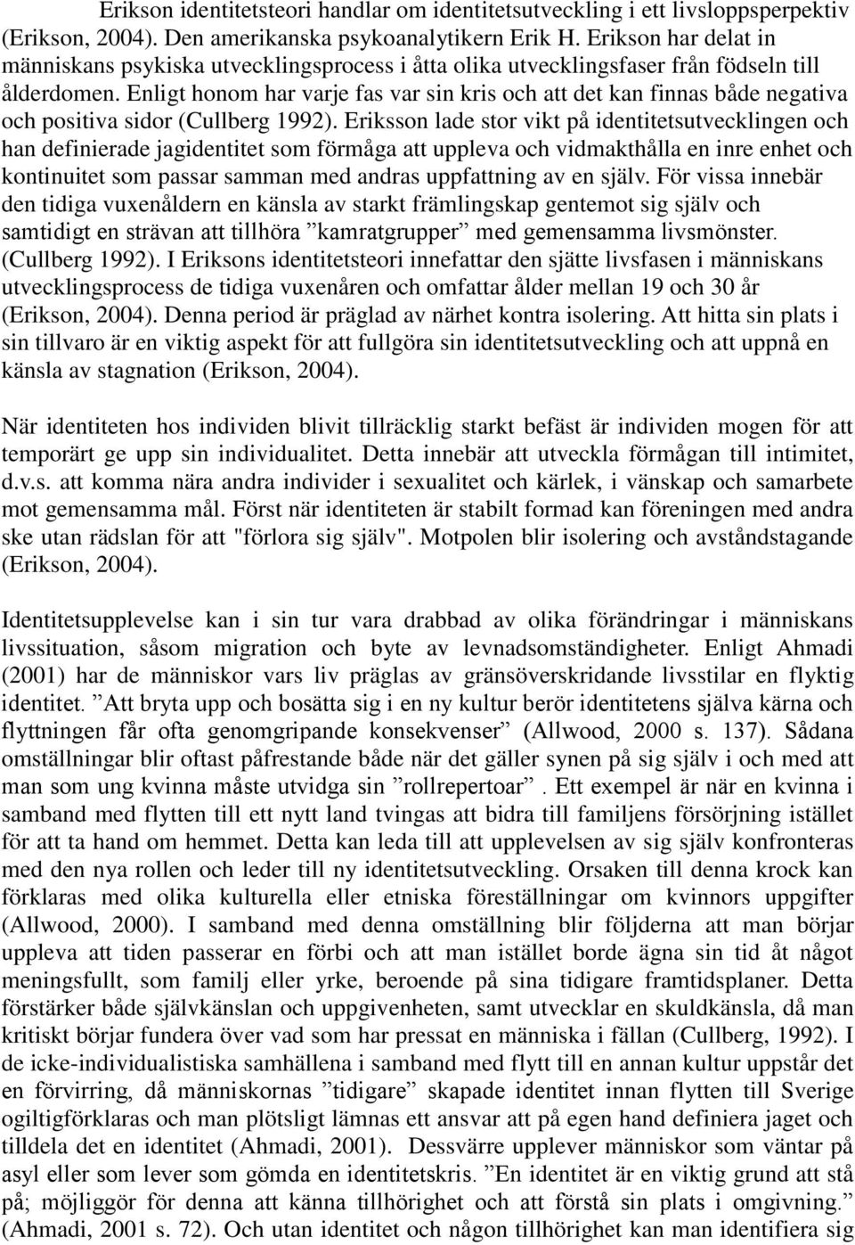 Enligt honom har varje fas var sin kris och att det kan finnas både negativa och positiva sidor (Cullberg 1992).