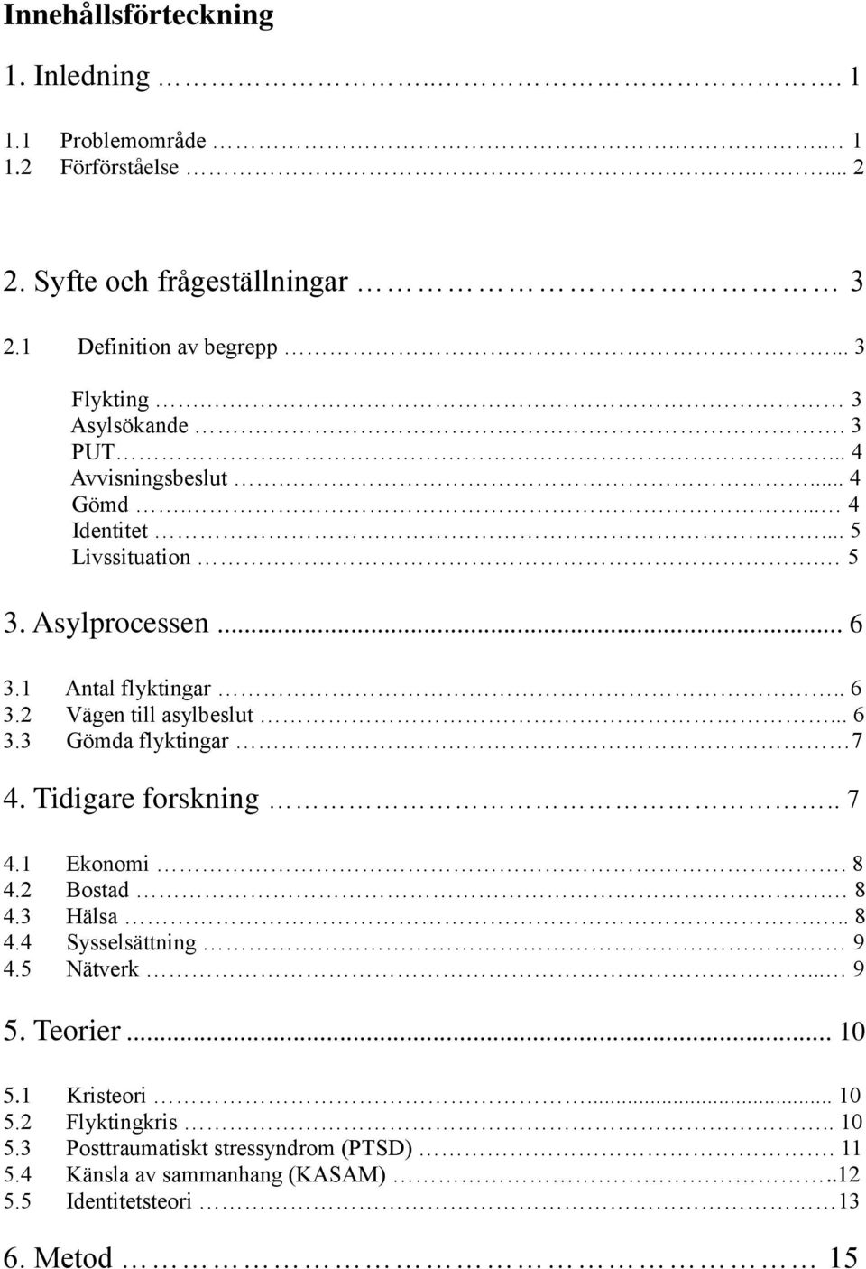 .. 6 3.3 Gömda flyktingar 7 4. Tidigare forskning.. 7 4.1 Ekonomi. 8 4.2 Bostad. 8 4.3 Hälsa... 8 4.4 Sysselsättning. 9 4.5 Nätverk... 9 5. Teorier... 10 5.