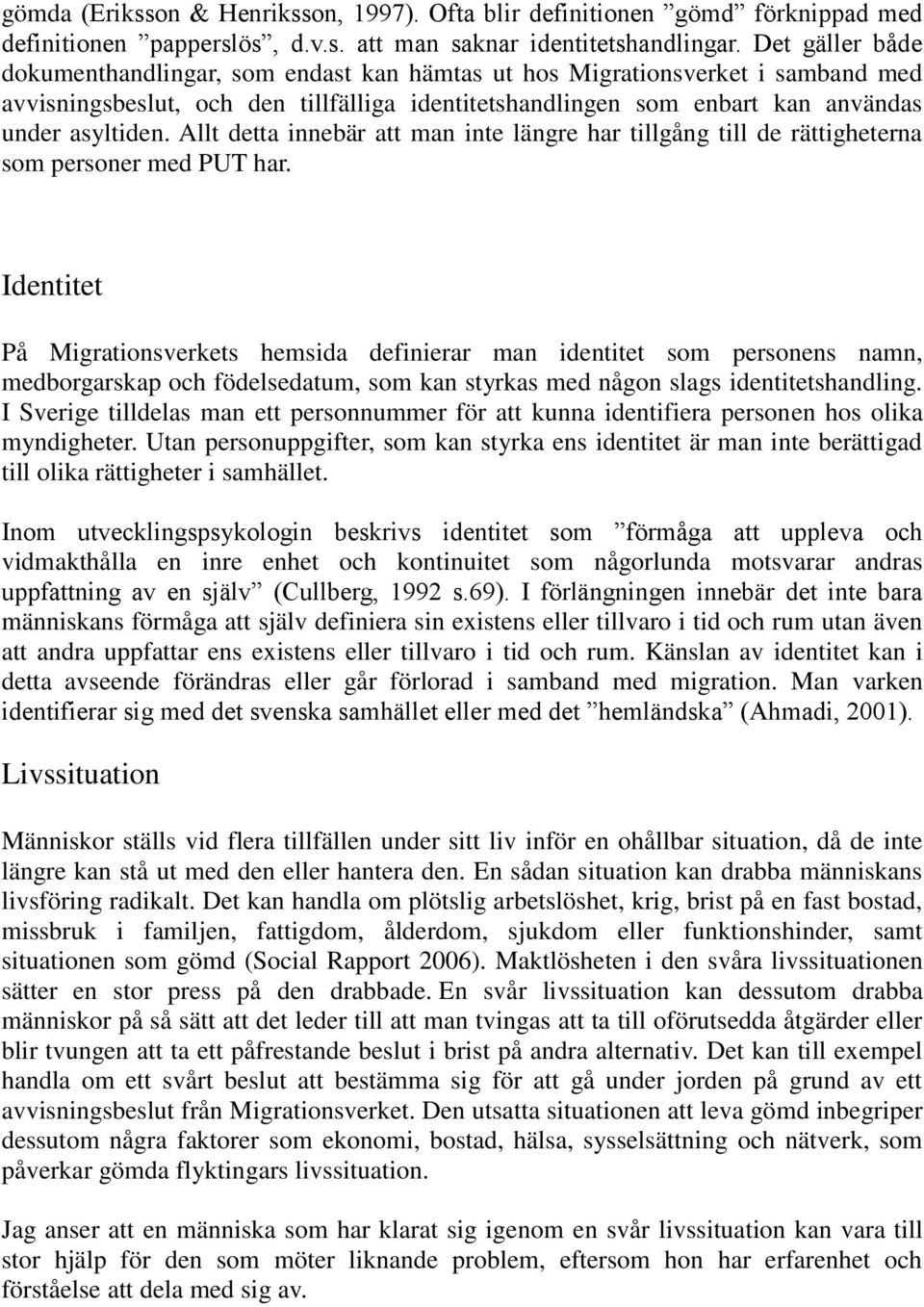 Allt detta innebär att man inte längre har tillgång till de rättigheterna som personer med PUT har.