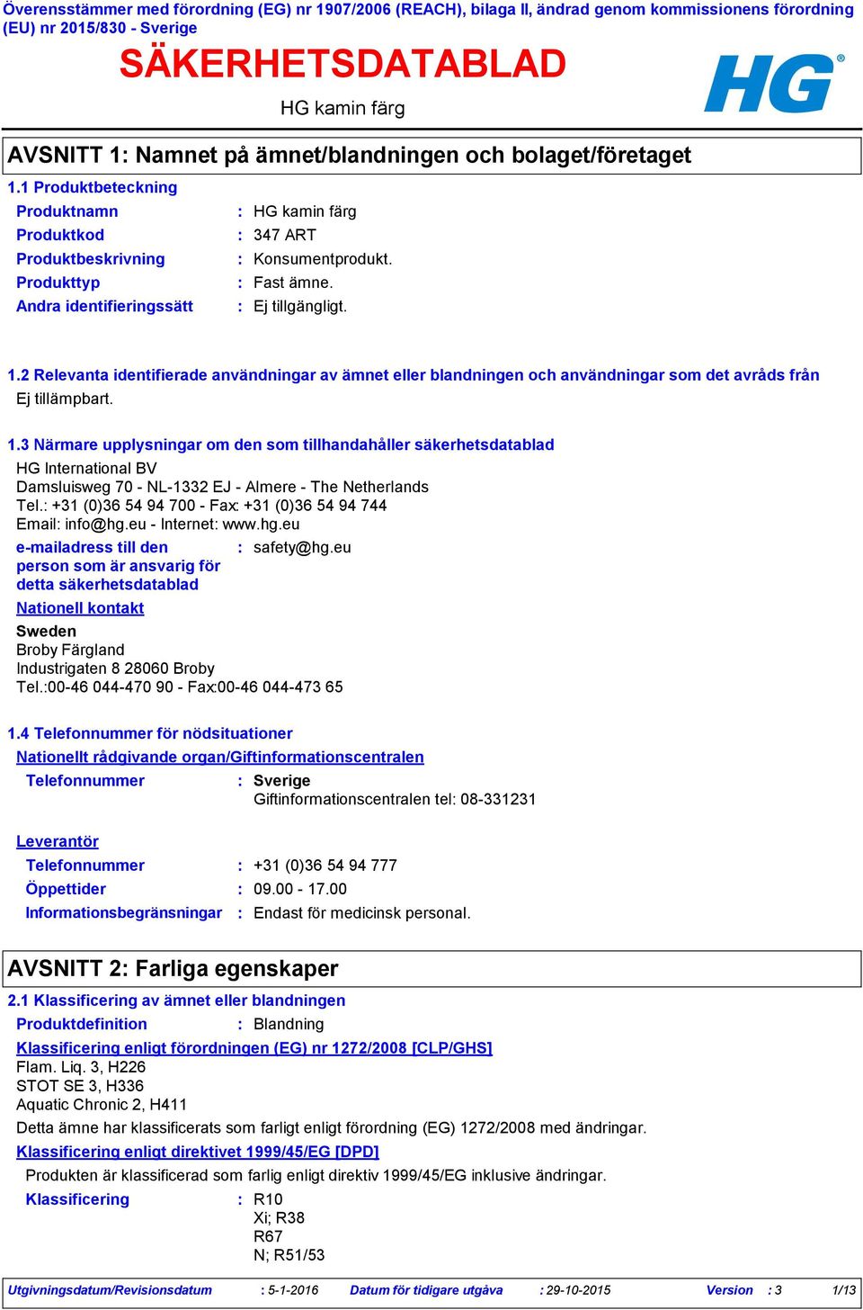 +31 (0)36 54 94 700 - Fax +31 (0)36 54 94 744 Email info@hg.eu - Internet www.hg.eu e-mailadress till den person som är ansvarig för detta säkerhetsdatablad Nationell kontakt safety@hg.