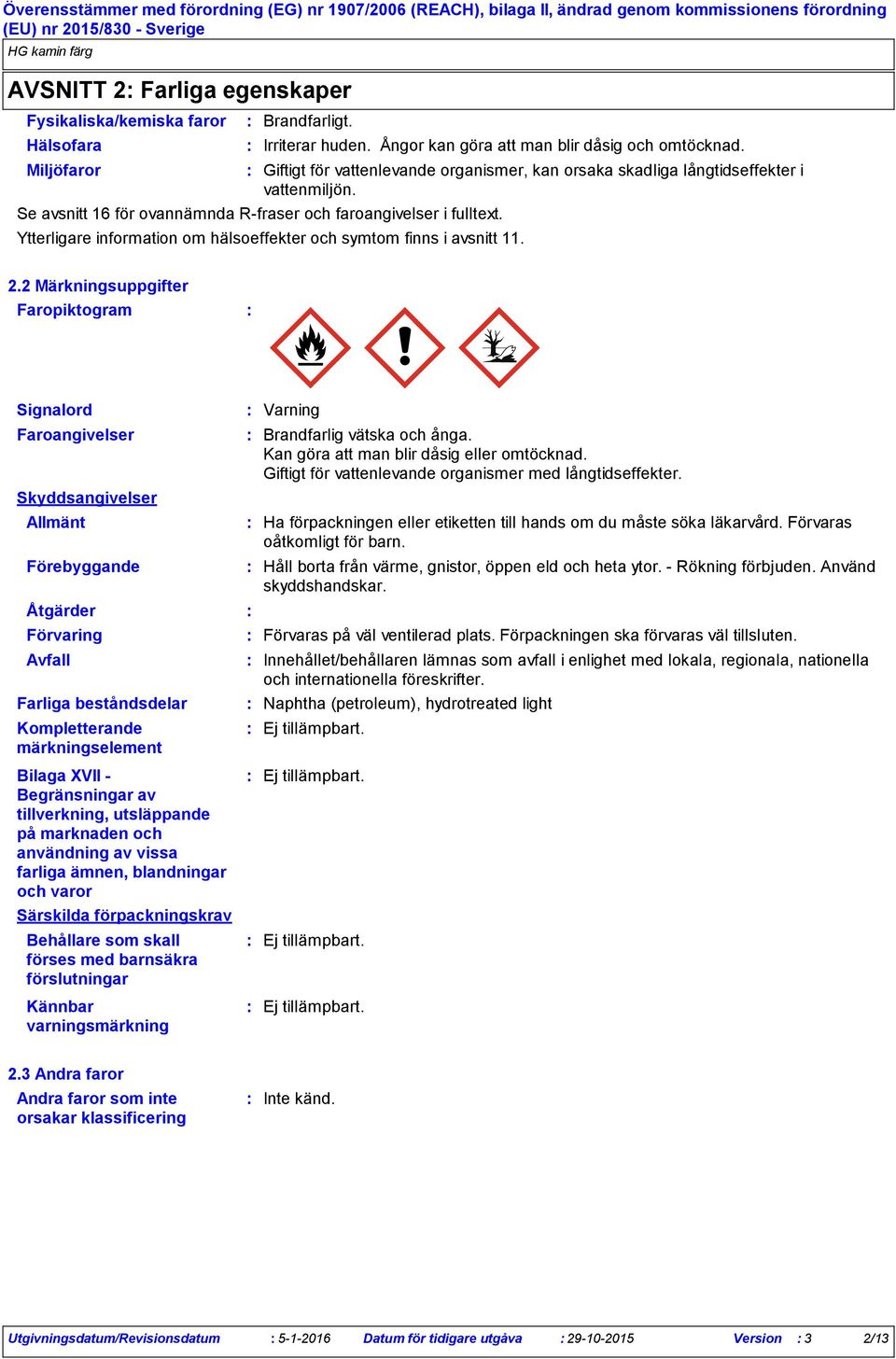 Ytterligare information om hälsoeffekter och symtom finns i avsnitt 11. 2.