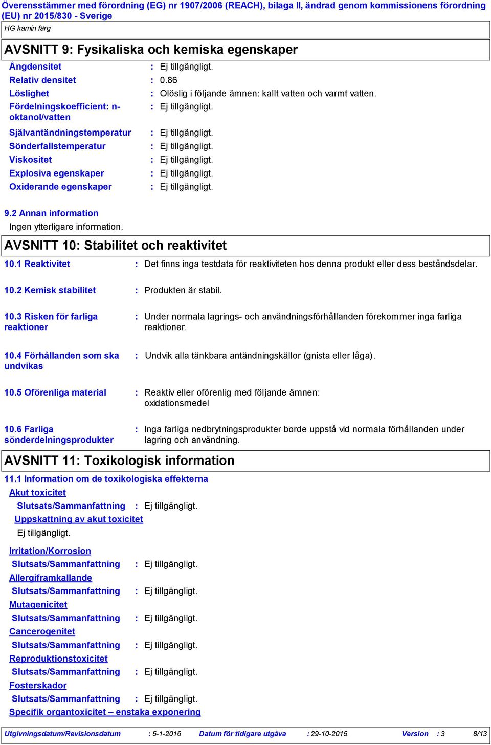 1 Reaktivitet Det finns inga testdata för reaktiviteten hos denna produkt eller dess beståndsdelar. 10.