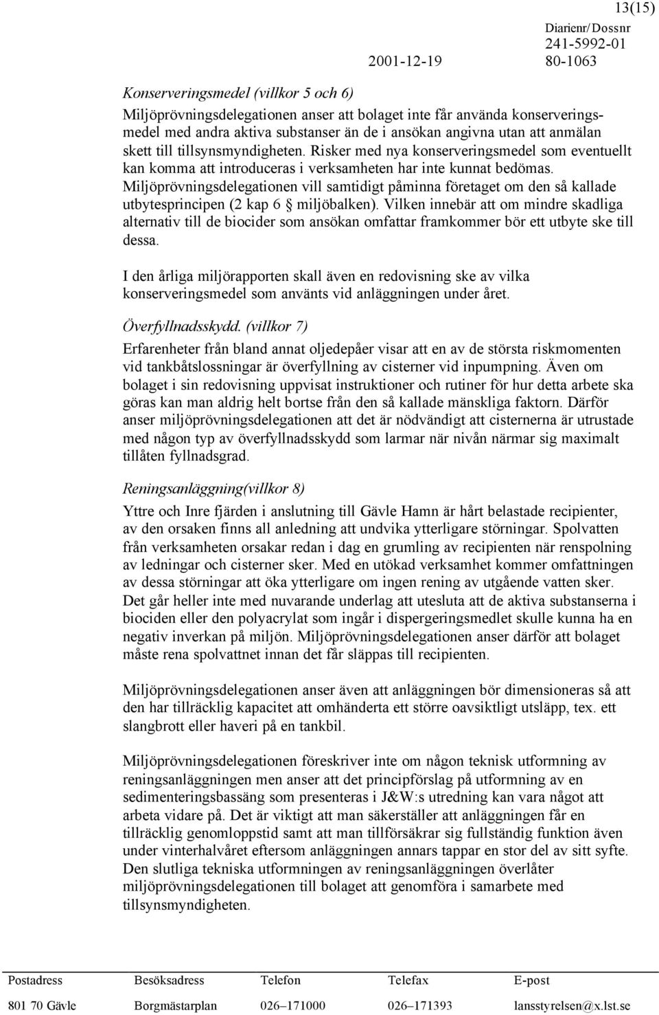 Miljöprövningsdelegationen vill samtidigt påminna företaget om den så kallade utbytesprincipen (2 kap 6 miljöbalken).