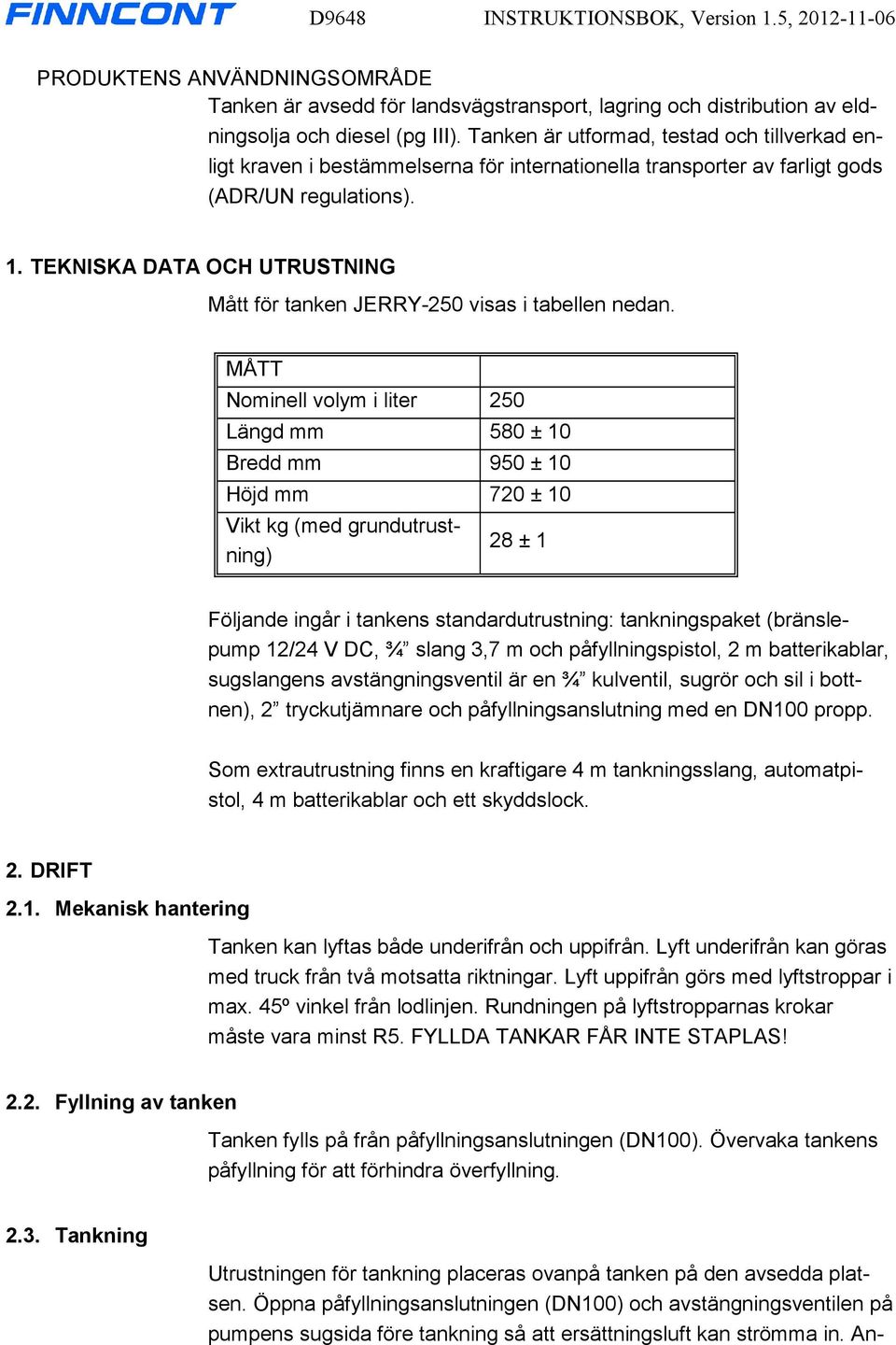 TEKNISKA DATA OCH UTRUSTNING Mått för tanken JERRY-250 visas i tabellen nedan.