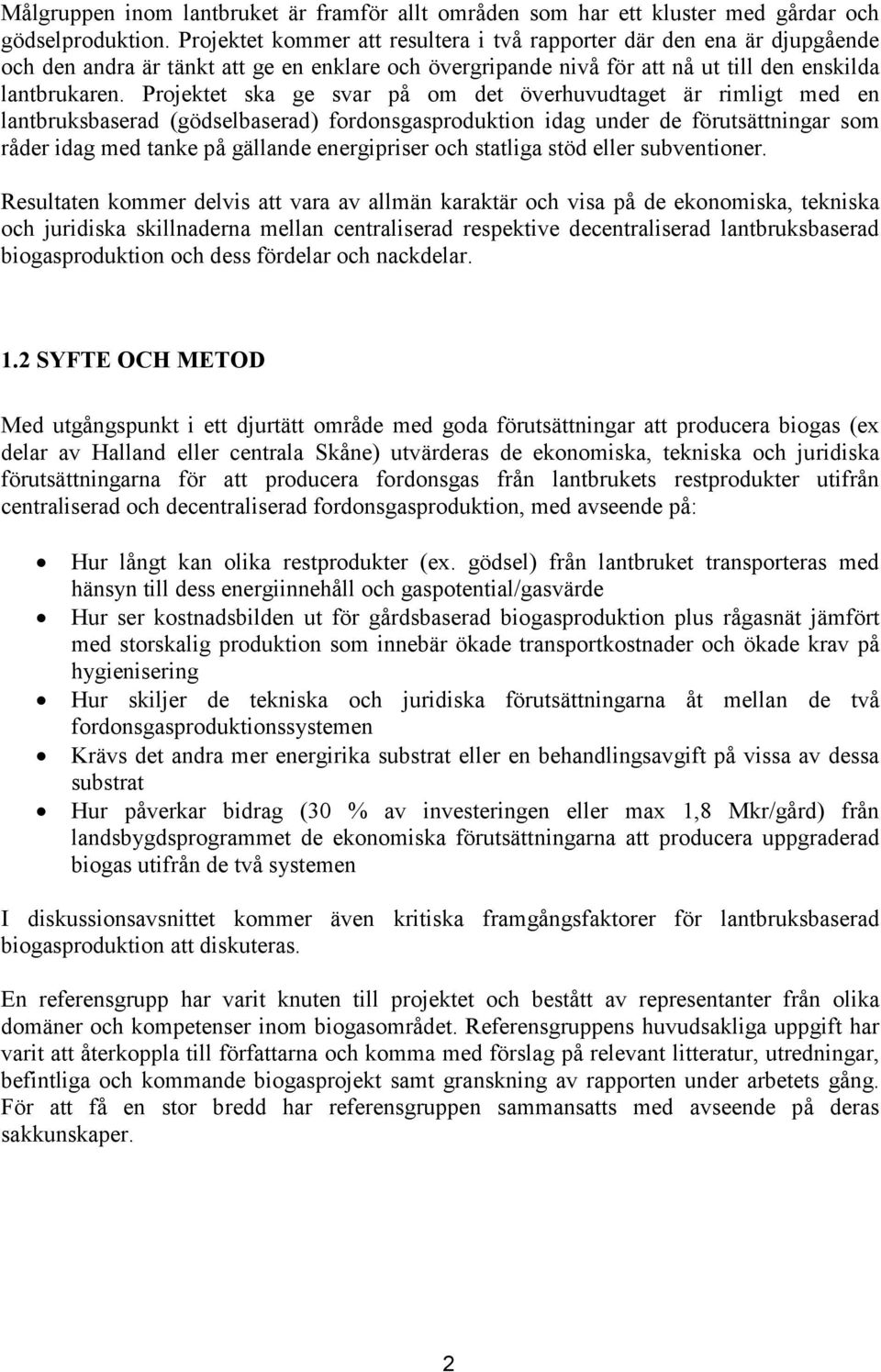 Projektet ska ge svar på om det överhuvudtaget är rimligt med en lantbruksbaserad (gödselbaserad) fordonsgasproduktion idag under de förutsättningar som råder idag med tanke på gällande energipriser