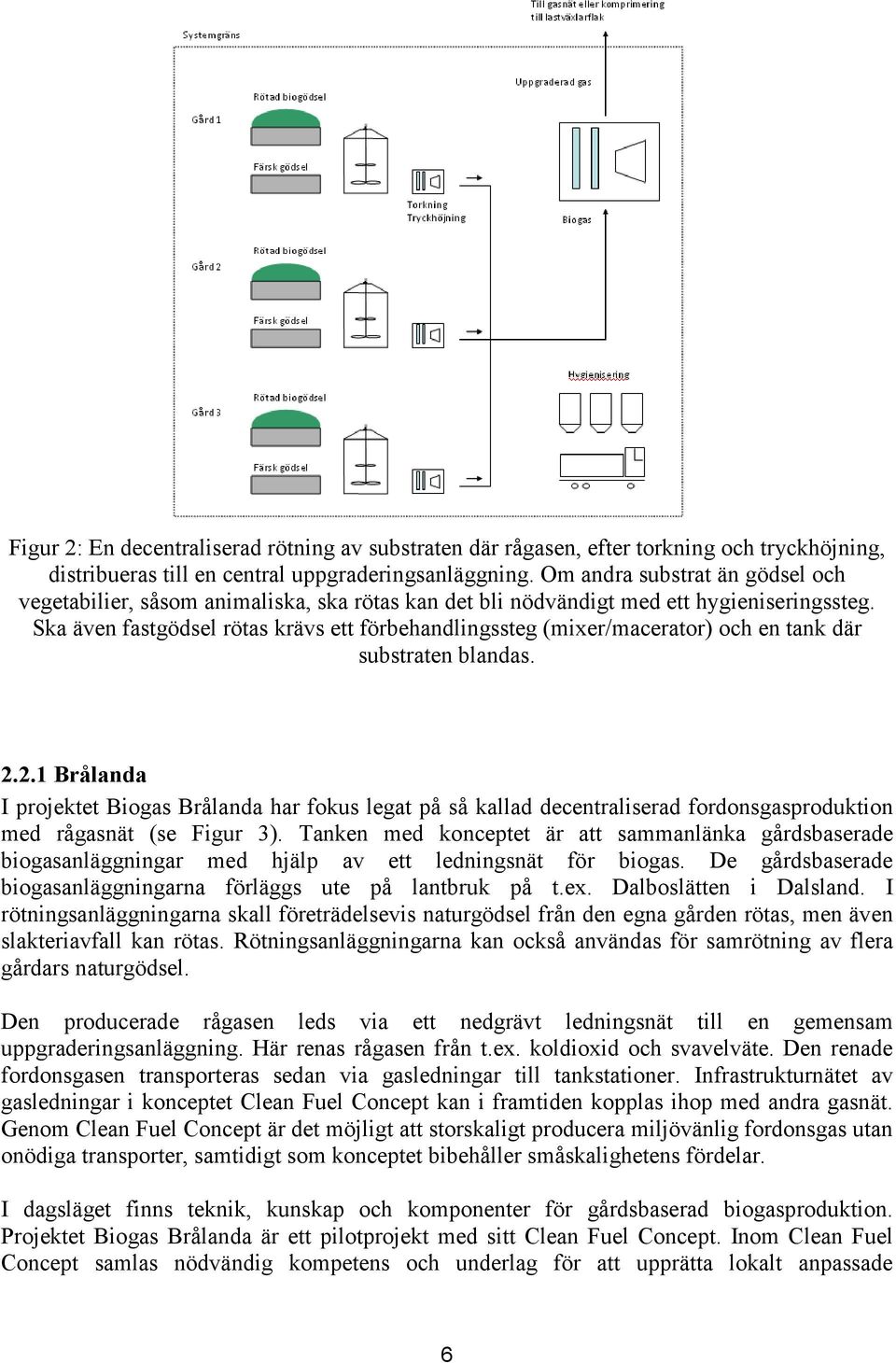 Ska även fastgödsel rötas krävs ett förbehandlingssteg (mixer/macerator) och en tank där substraten blandas. 2.