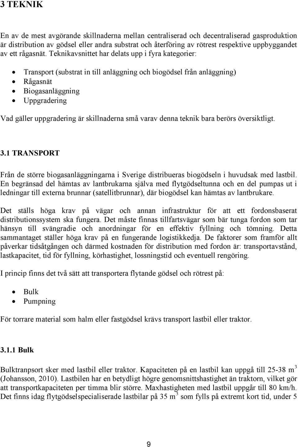 Teknikavsnittet har delats upp i fyra kategorier: Transport (substrat in till anläggning och biogödsel från anläggning) Rågasnät Biogasanläggning Uppgradering Vad gäller uppgradering är skillnaderna