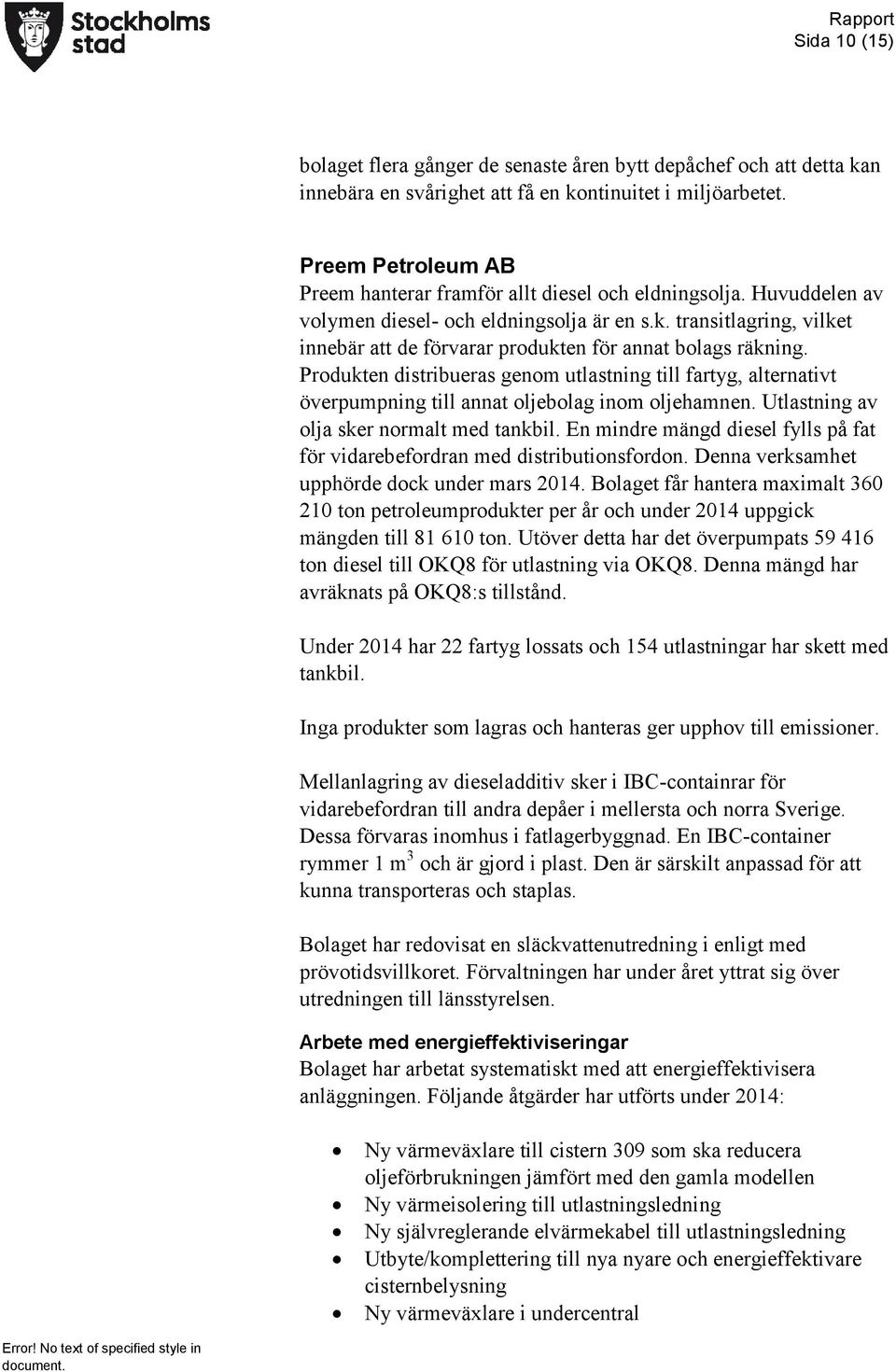 transitlagring, vilket innebär att de förvarar produkten för annat bolags räkning. Produkten distribueras genom utlastning till fartyg, alternativt överpumpning till annat oljebolag inom oljehamnen.