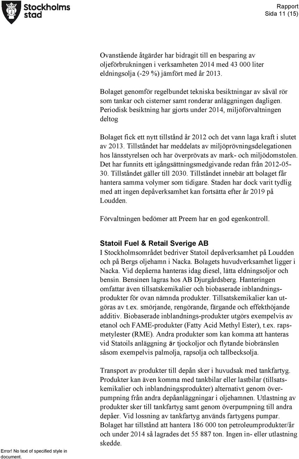 Periodisk besiktning har gjorts under 2014, miljöförvaltningen deltog Bolaget fick ett nytt tillstånd år 2012 och det vann laga kraft i slutet av 2013.