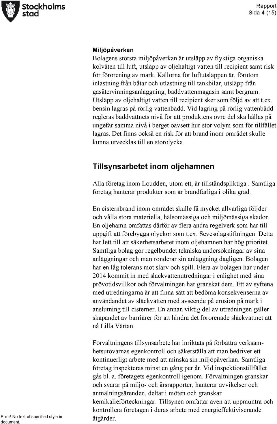 Utsläpp av oljehaltigt vatten till recipient sker som följd av att t.ex. bensin lagras på rörlig vattenbädd.