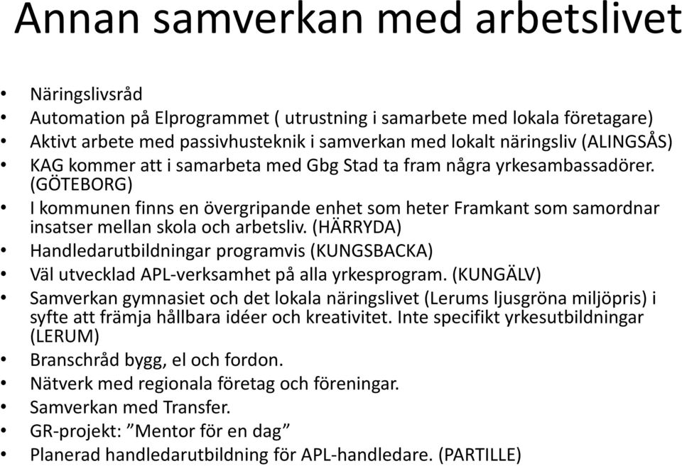 (GÖTEBORG) I kommunen finns en övergripande enhet som heter Framkant som samordnar insatser mellan skola och arbetsliv.