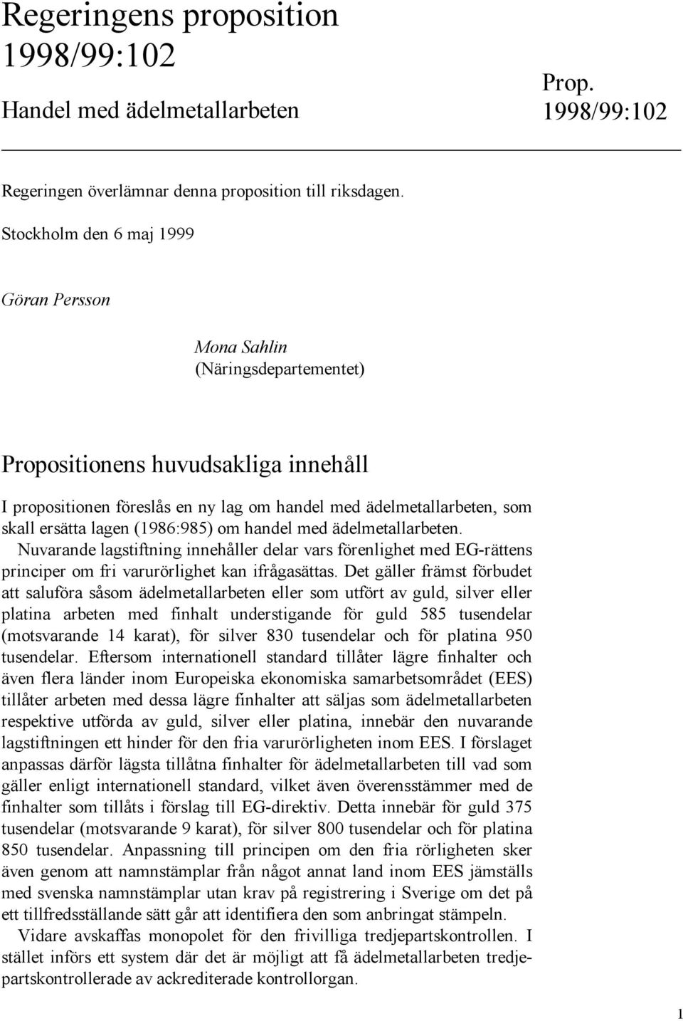 lagen (1986:985) om handel med ädelmetallarbeten. Nuvarande lagstiftning innehåller delar vars förenlighet med EG-rättens principer om fri varurörlighet kan ifrågasättas.