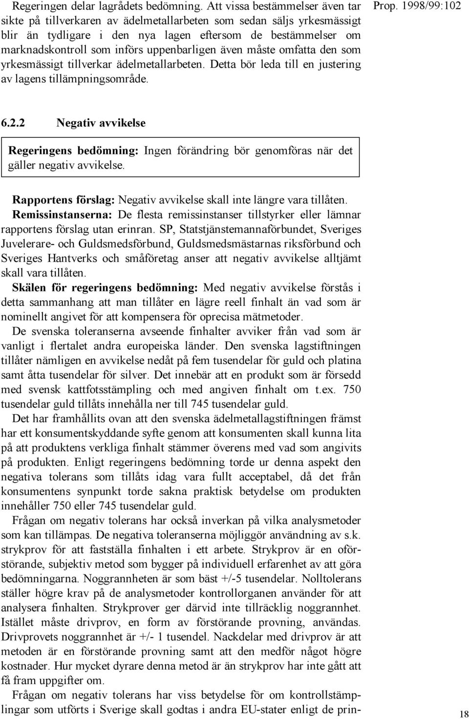 uppenbarligen även måste omfatta den som yrkesmässigt tillverkar ädelmetallarbeten. Detta bör leda till en justering av lagens tillämpningsområde. 6.2.