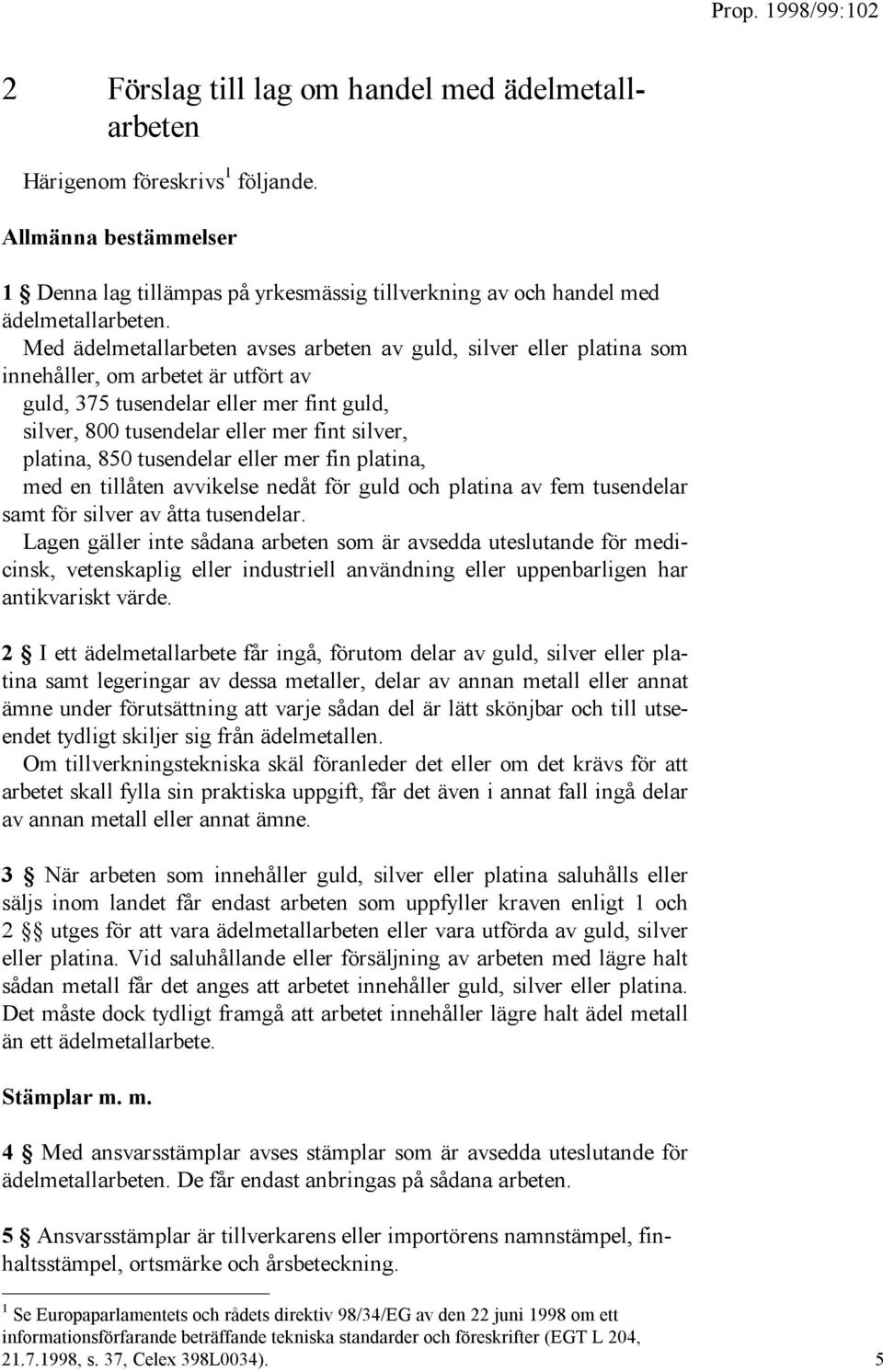 platina, 850 tusendelar eller mer fin platina, med en tillåten avvikelse nedåt för guld och platina av fem tusendelar samt för silver av åtta tusendelar.