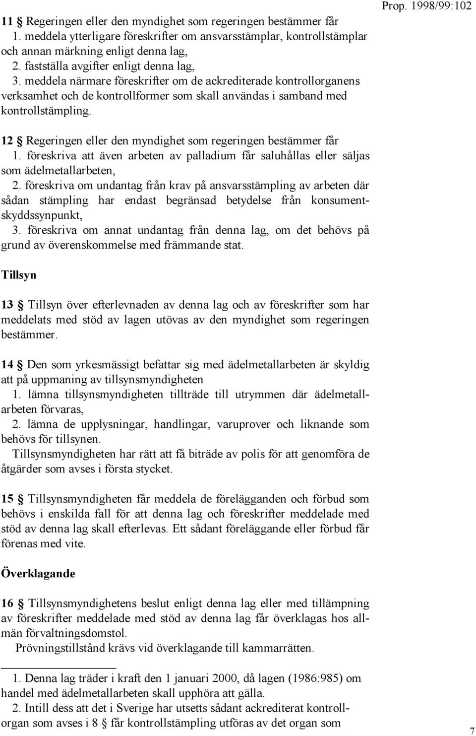 12 Regeringen eller den myndighet som regeringen bestämmer får 1. föreskriva att även arbeten av palladium får saluhållas eller säljas som ädelmetallarbeten, 2.