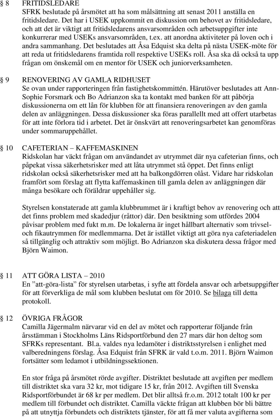 att anordna aktiviteter på loven och i andra sammanhang. Det beslutades att Åsa Edquist ska delta på nästa USEK-möte för att reda ut fritidsledarens framtida roll respektive USEKs roll.