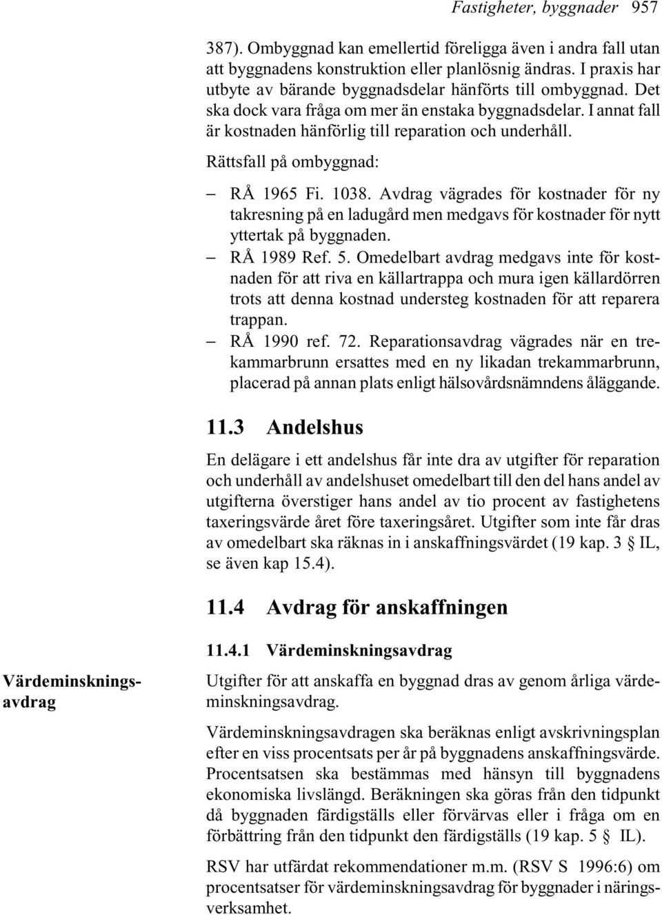 Rättsfall på ombyggnad: RÅ 1965 Fi. 1038. Avdrag vägrades för kostnader för ny takresning på en ladugård men medgavs för kostnader för nytt yttertak på byggnaden. RÅ 1989 Ref. 5.