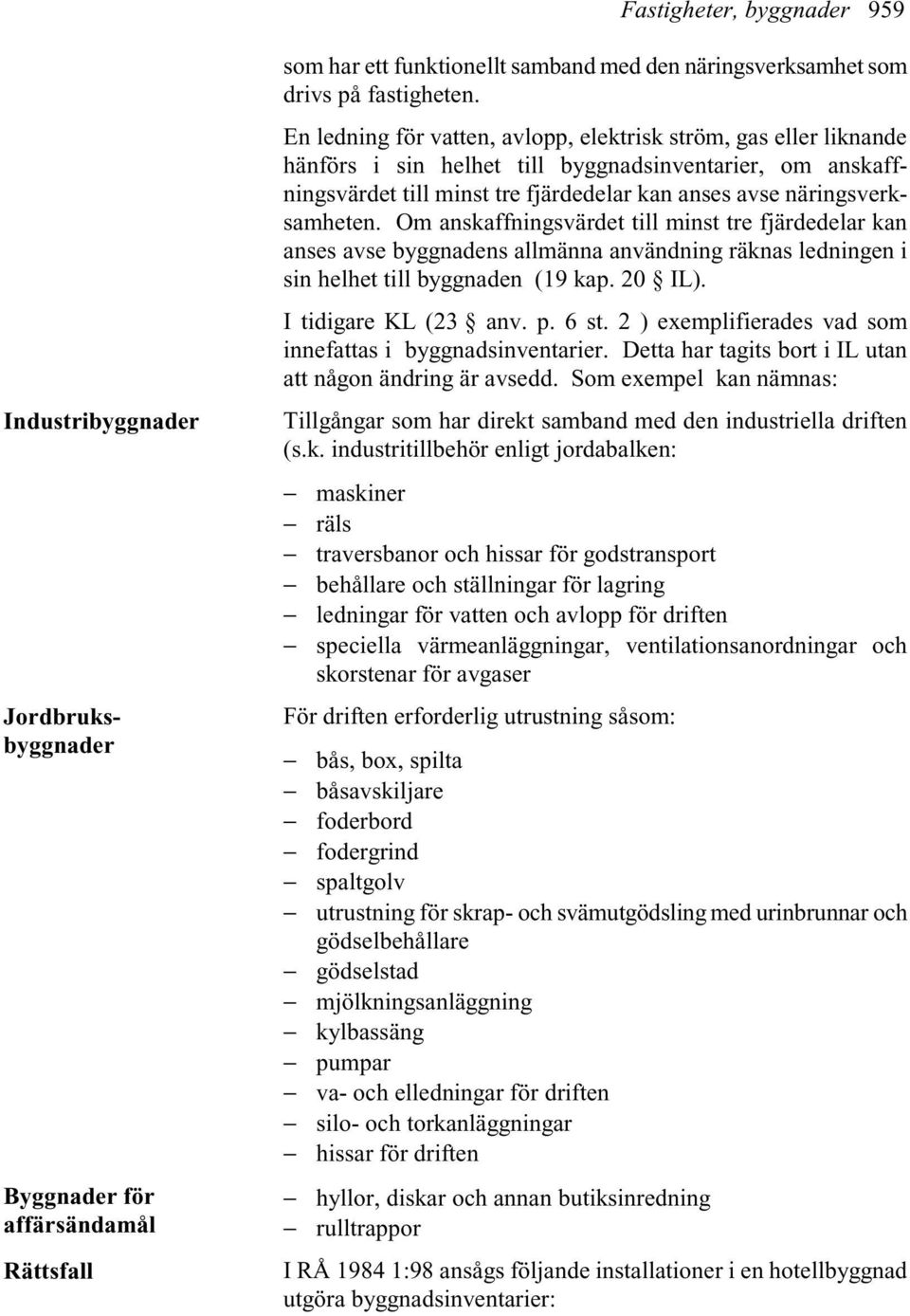 Om anskaffningsvärdet till minst tre fjärdedelar kan anses avse byggnadens allmänna användning räknas ledningen i sin helhet till byggnaden (19 kap. 20 IL). I tidigare KL (23 anv. p. 6 st.