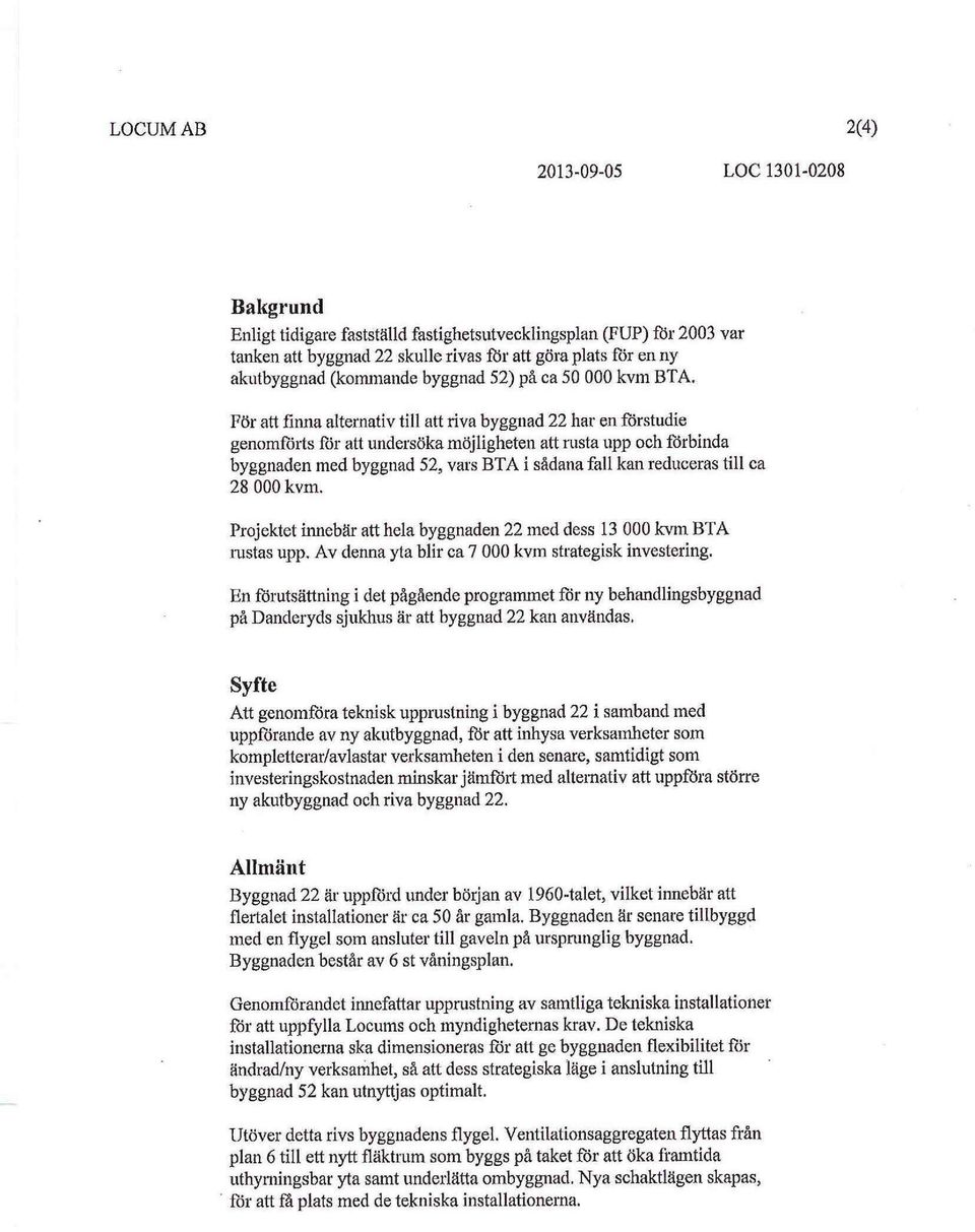 För att finna alternativ till att riva byggnad 22 har en förstudie genomförts för att undersöka möjligheten att rusta upp och förbinda byggnaden med byggnad 52, vars BTA i sådana fall kan reduceras