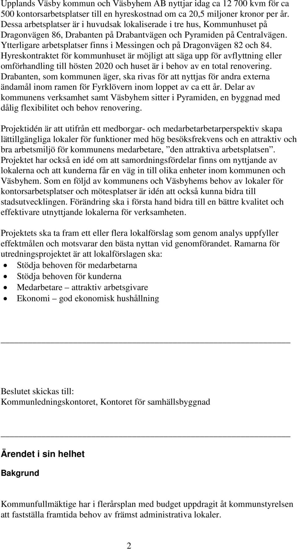 Ytterligare arbetsplatser finns i Messingen och på Dragonvägen 82 och 84.