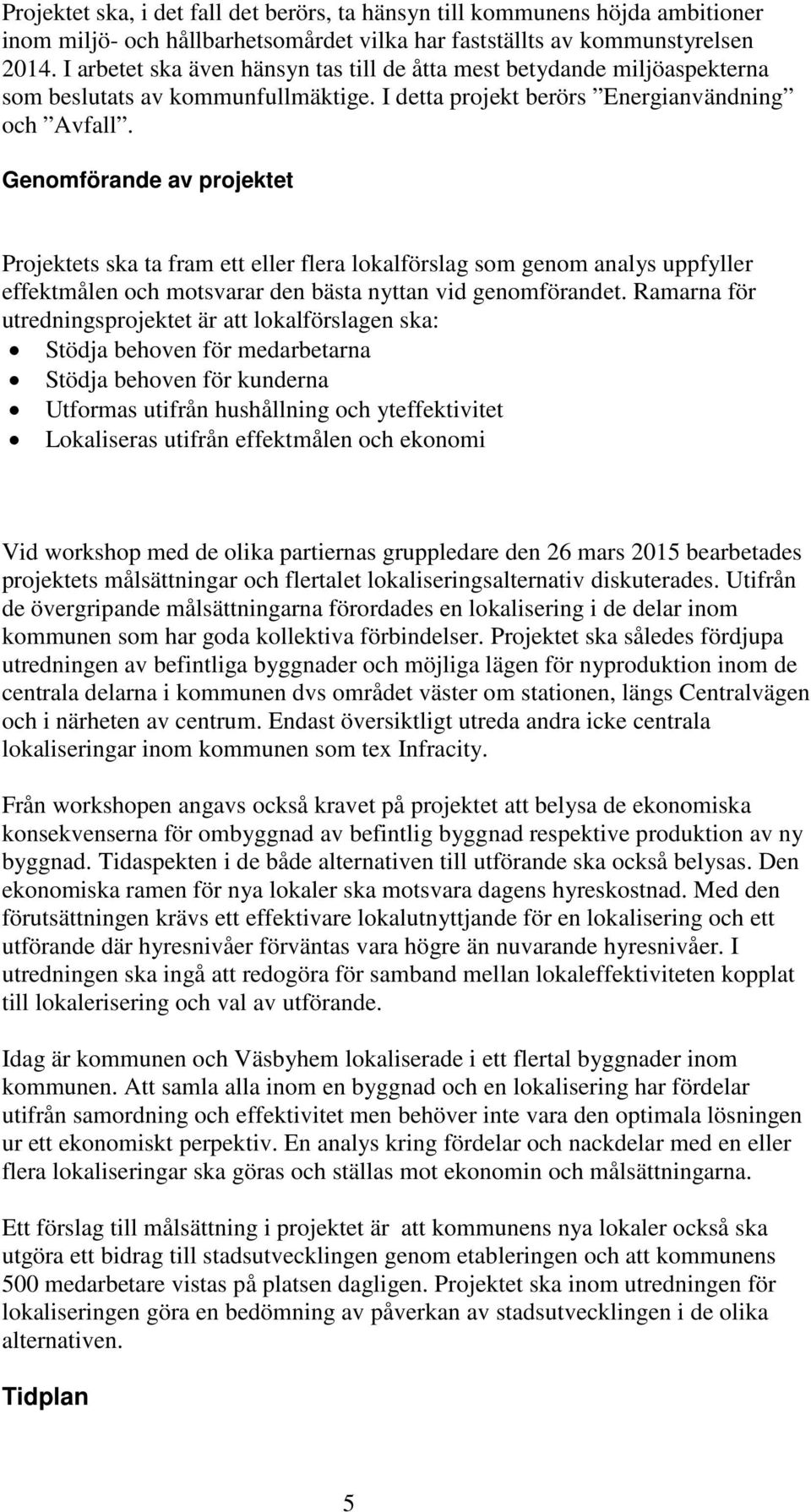 Genomförande av projektet Projektets ska ta fram ett eller flera lokalförslag som genom analys uppfyller effektmålen och motsvarar den bästa nyttan vid genomförandet.