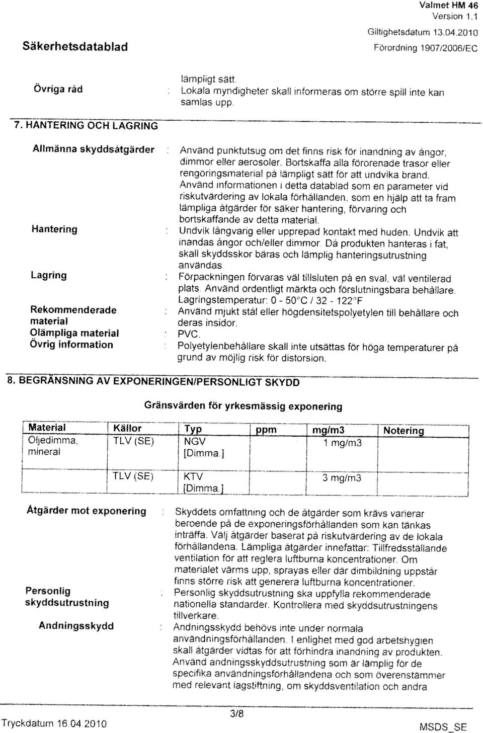 7 HANTERING OCH LAGRING samlas upp Säkerhetsdatablad Förordning 1 907/2006/EC Giltighetsdatum 13042010 Tryckdatum 16 04 2010 MSDS_SE 3/8 ventilation for att reglera luftblirna koncentrationer Om