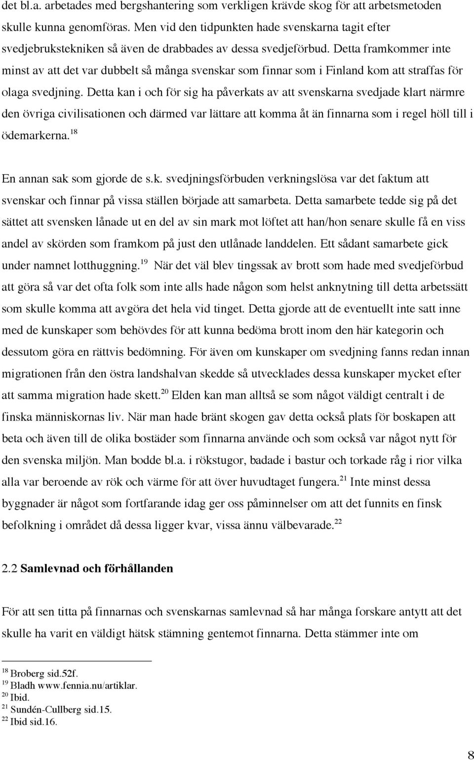 Detta framkommer inte minst av att det var dubbelt så många svenskar som finnar som i Finland kom att straffas för olaga svedjning.