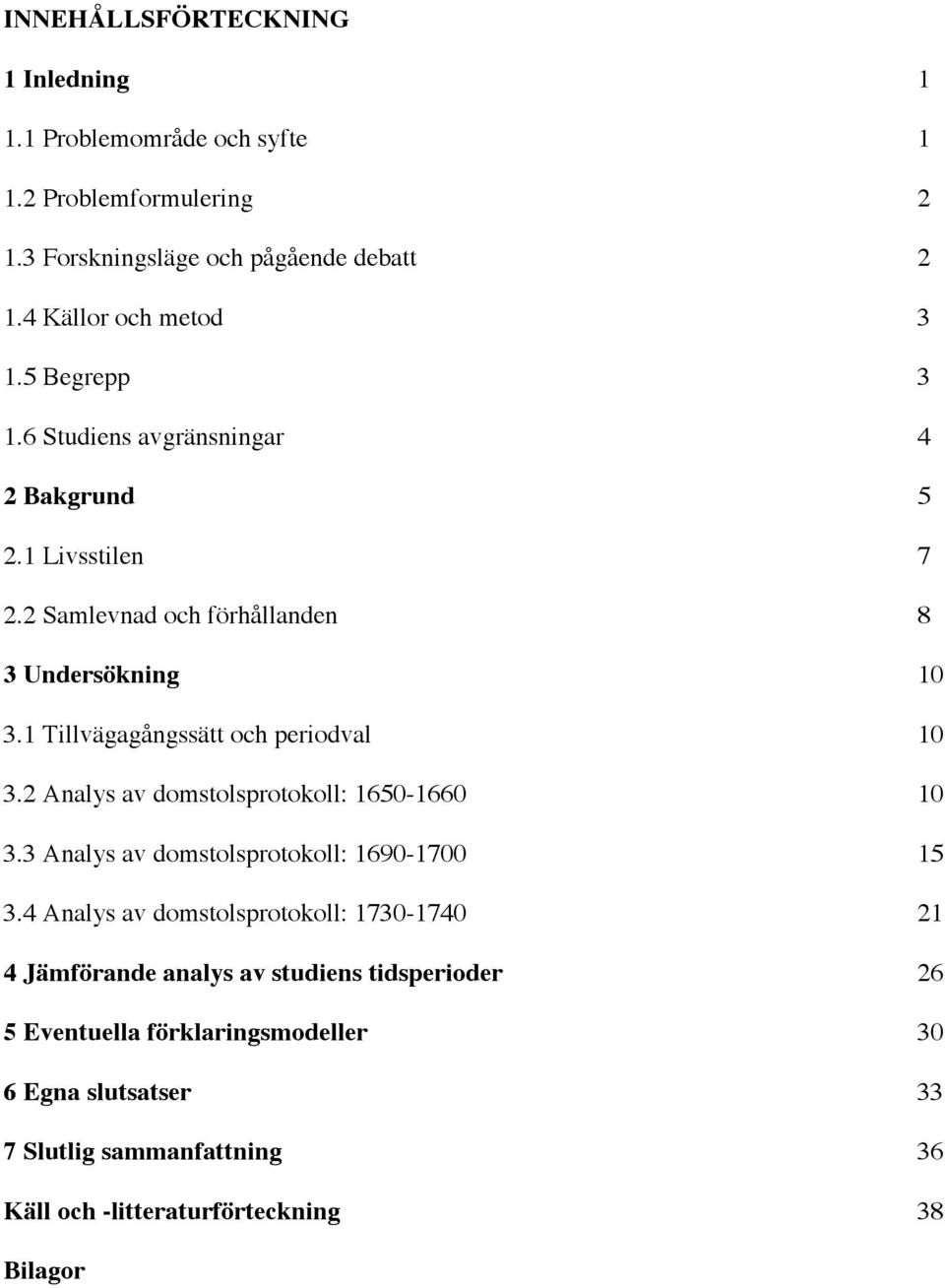 1 Tillvägagångssätt och periodval 10 3.2 Analys av domstolsprotokoll: 1650-1660 10 3.3 Analys av domstolsprotokoll: 1690-1700 15 3.