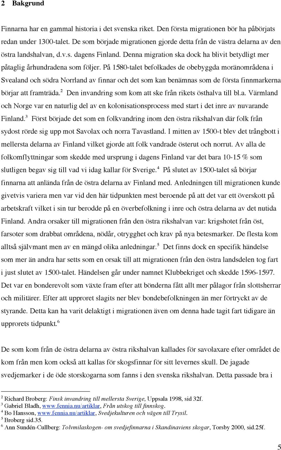 På 1580-talet befolkades de obebyggda moränområdena i Svealand och södra Norrland av finnar och det som kan benämnas som de första finnmarkerna börjar att framträda.