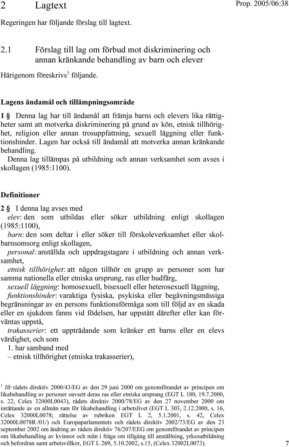 annan trosuppfattning, sexuell läggning eller funktionshinder. Lagen har också till ändamål att motverka annan kränkande behandling.