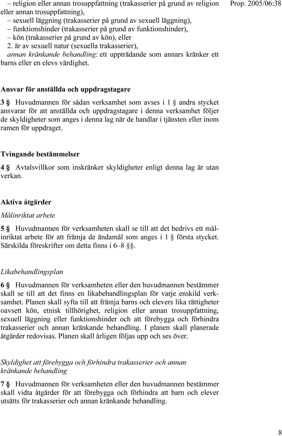 är av sexuell natur (sexuella trakasserier), annan kränkande behandling: ett uppträdande som annars kränker ett barns eller en elevs värdighet.