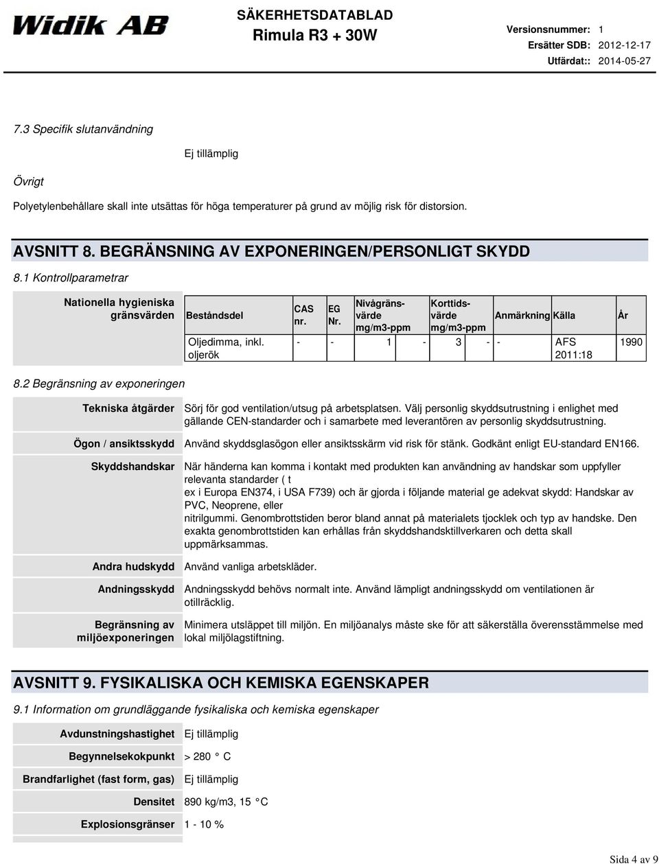 Nivågränsvärde mg/m3-ppm Korttidsvärde mg/m3-ppm Anmärkning Källa - - 1-3 - - AFS 2011:18 År 1990 8.