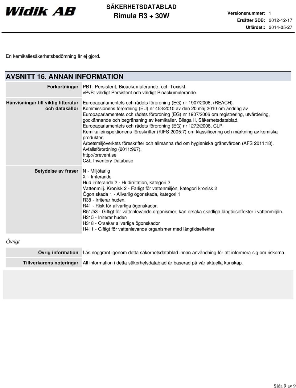 vpvb: väldigt Persistent och väldigt Bioackumulerande. Europaparlamentets och rådets förordning (EG) nr 1907/2006, (REACH).