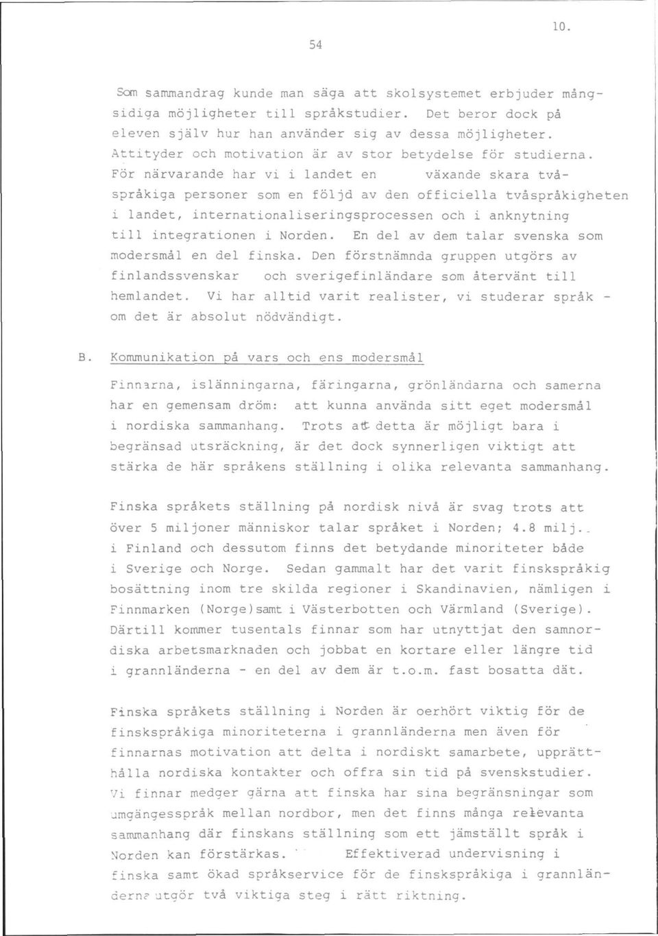 For narvarande har vi i landet en vaxande skara tvasprakiga personer som en foljd av den officiella tvasprskigheten i landet, internationaliseringsprocessen och i anknytning till integrationen i