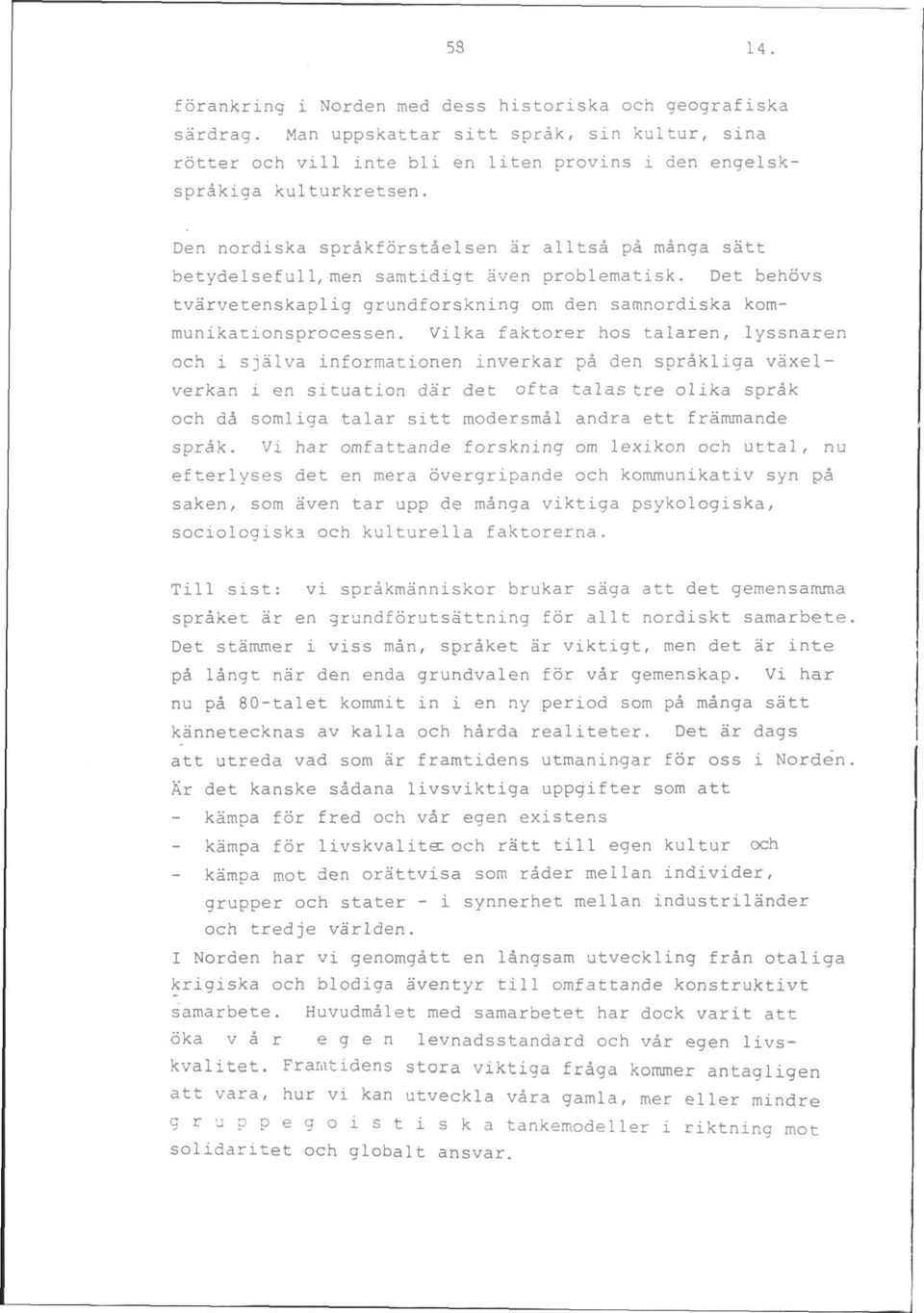 Vilka faktorer hos talaren, lyssnaren och i sjalva informationen inverkar pa den sprakliga vaxelverkan i en situation dar det ofta talas tre olika sprak och ds somliga talar sitt modersmal andra ett