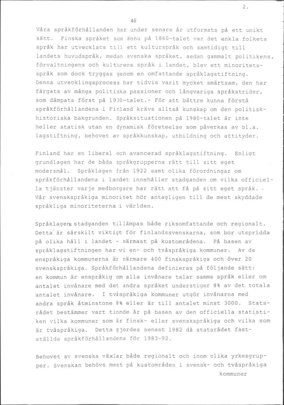 forvaltningens och kulturens sprak i landet, blev ett minoritetssprak som dock tryggas genom en omfattande spraklagstiftning.