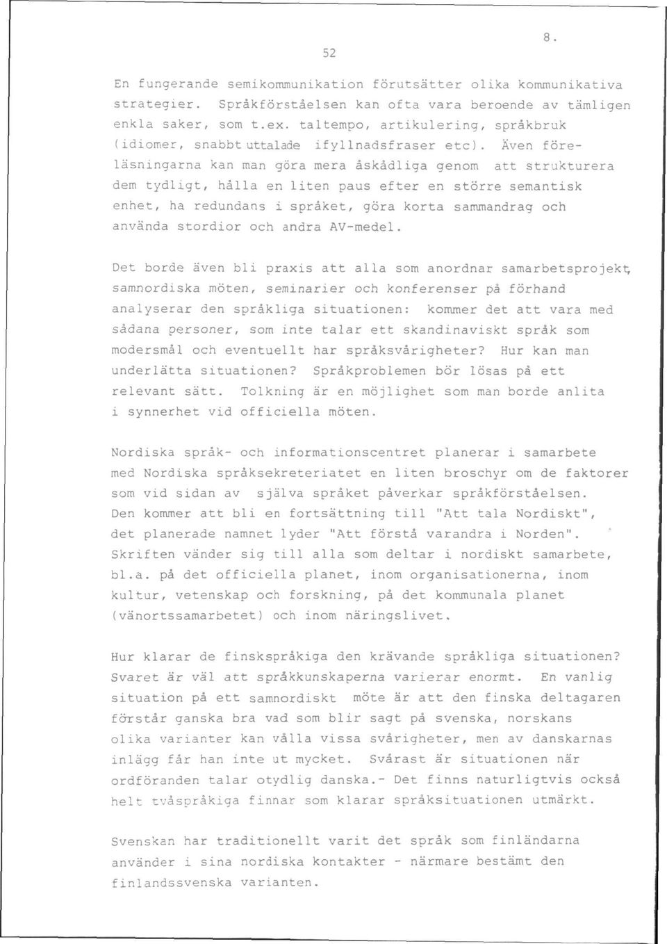 Aven forelasningarna kan man gora mera askadliga genom att strukturera dem tydligt, halla en liten paus efter en storre semantisk enhet, ha redundans i spraket, gora korta sammandrag och anvanda