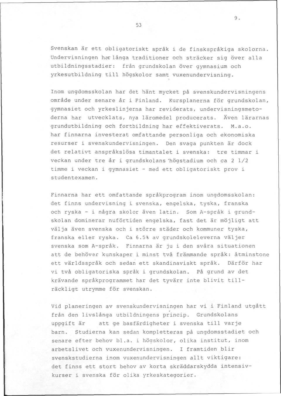 Inom ungdomsskolan har det hant mycket ps svenskundervisningens omrade under senare Sr i Finland.