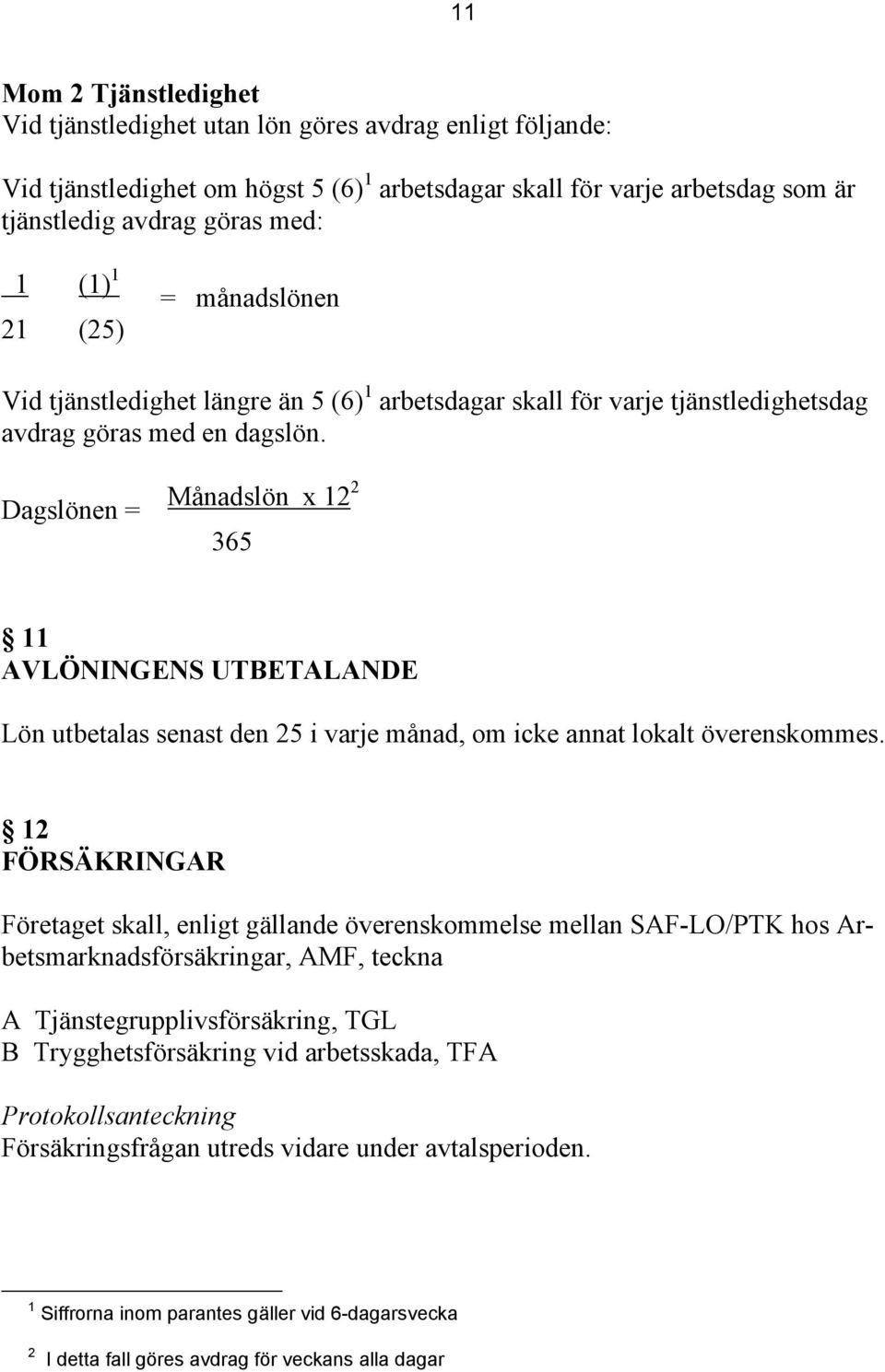 Dagslönen = Månadslön x 12 2 365 11 AVLÖNINGENS UTBETALANDE Lön utbetalas senast den 25 i varje månad, om icke annat lokalt överenskommes.