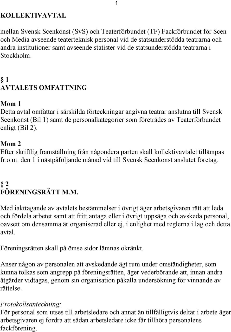 1 AVTALETS OMFATTNING Mom 1 Detta avtal omfattar i särskilda förteckningar angivna teatrar anslutna till Svensk Scenkonst (Bil 1) samt de personalkategorier som företrädes av Teaterförbundet enligt