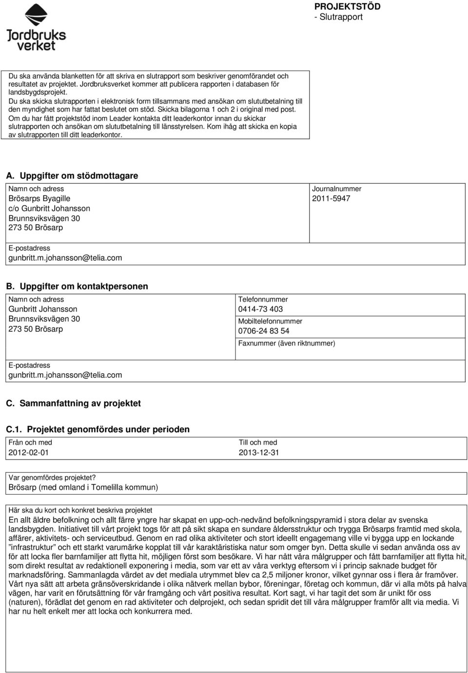 Du ska skicka slutrapporten i elektronisk form tillsammans med ansökan om slututbetalning till den myndighet som har fattat beslutet om stöd. Skicka bilagorna 1 och 2 i original med post.