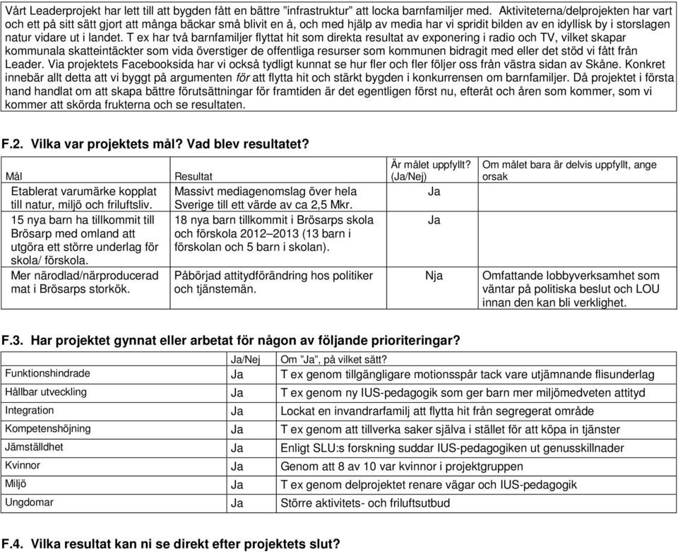 T ex har två barnfamiljer flyttat hit som direkta resultat av exponering i radio och TV, vilket skapar kommunala skatteintäckter som vida överstiger de offentliga resurser som kommunen bidragit med